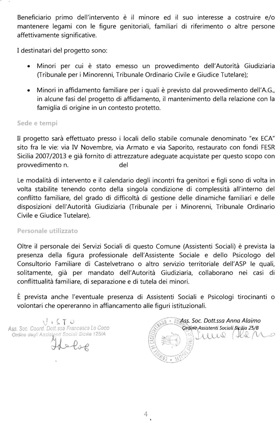 affidamento familiare per i quali è previsto dal prowedimento dell'a.g., in alcune fasi del progetto di affidamento, il mantenimento della relazione con la famiglia di origine in un contesto protetto.