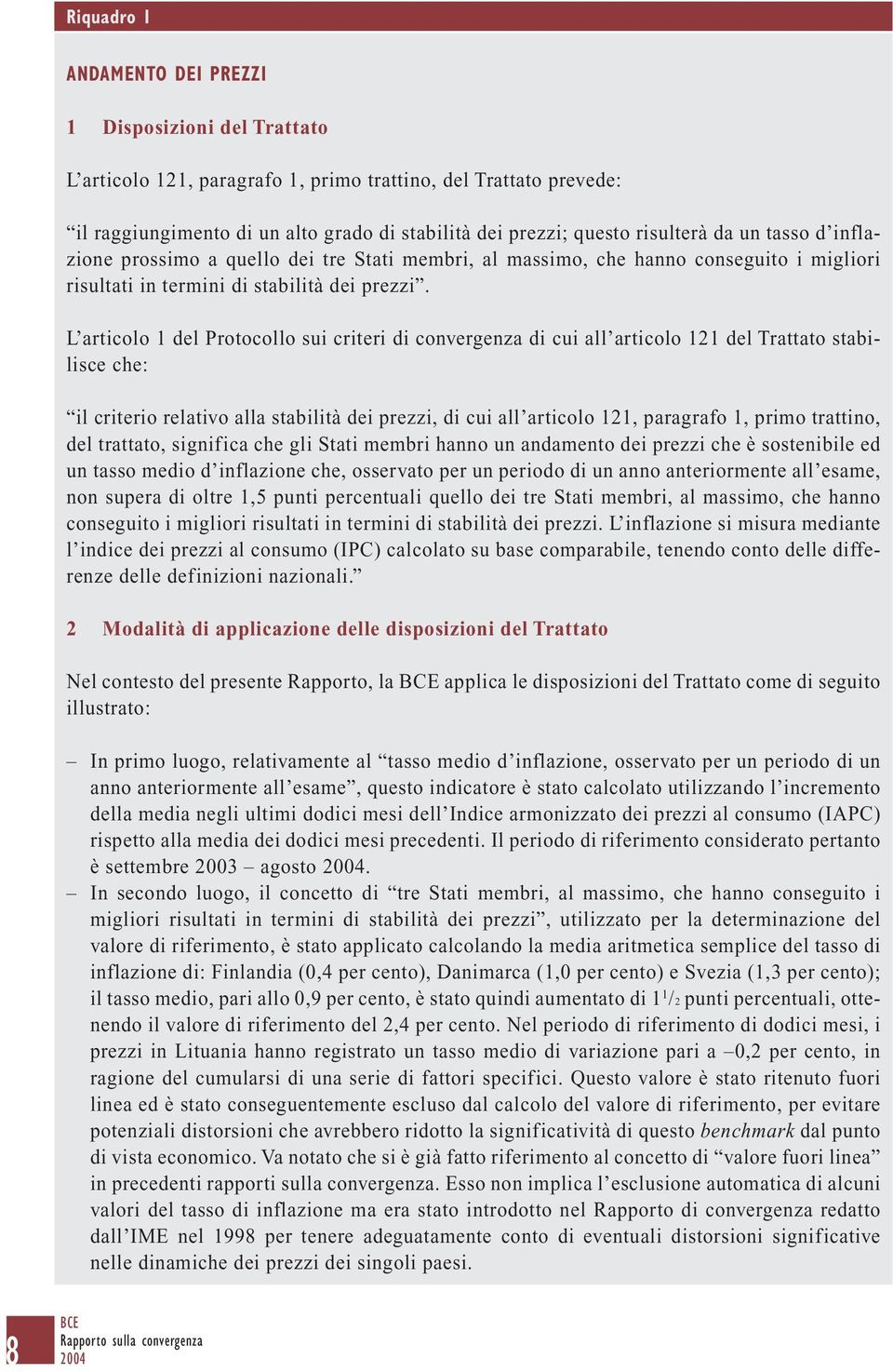 L articolo 1 del Protocollo sui criteri di convergenza di cui all articolo 121 del Trattato stabilisce che: il criterio relativo alla stabilità dei prezzi, di cui all articolo 121, paragrafo 1, primo