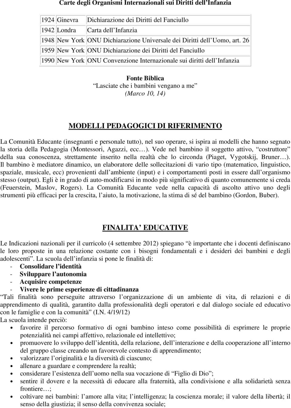 26 1959 New York ONU Dichiarazione dei Diritti del Fanciullo 1990 New York ONU Convenzione Internazionale sui diritti dell Infanzia Fonte Biblica Lasciate che i bambini vengano a me (Marco 10, 14)