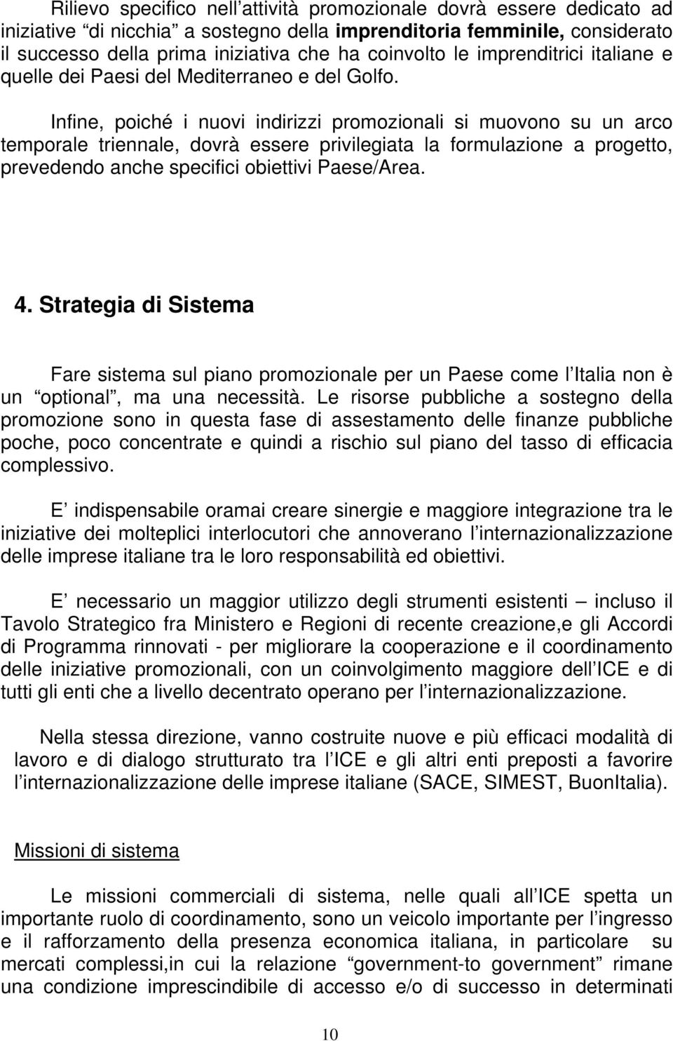 Infine, poiché i nuovi indirizzi promozionali si muovono su un arco temporale triennale, dovrà essere privilegiata la formulazione a progetto, prevedendo anche specifici obiettivi Paese/Area. 4.