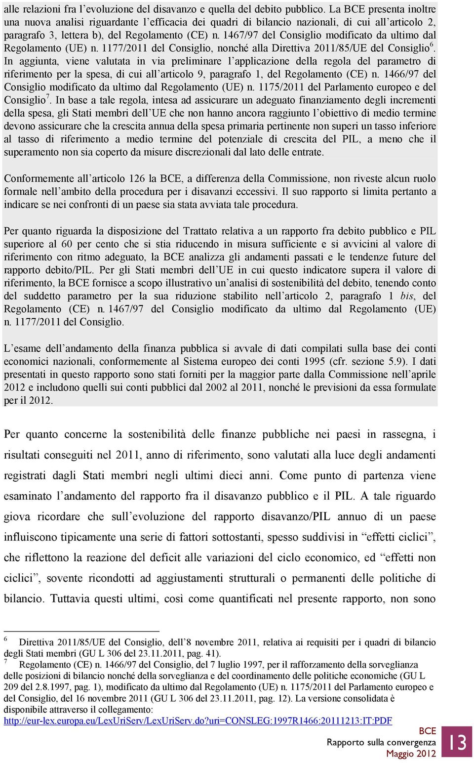 1467/97 del Consiglio modificato da ultimo dal Regolamento (UE) n. 1177/2011 del Consiglio, nonché alla Direttiva 2011/85/UE del Consiglio 6.