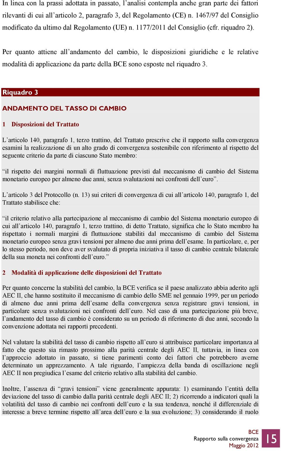 Per quanto attiene all andamento del cambio, le disposizioni giuridiche e le relative modalità di applicazione da parte della sono esposte nel riquadro 3.