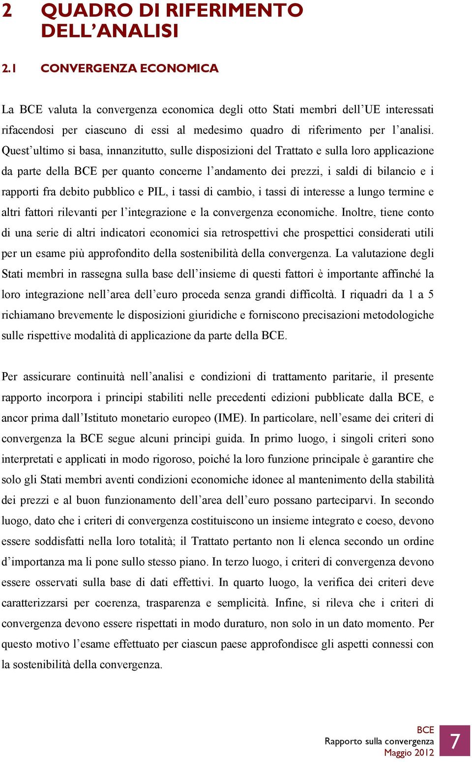 Quest ultimo si basa, innanzitutto, sulle disposizioni del Trattato e sulla loro applicazione da parte della per quanto concerne l andamento dei prezzi, i saldi di bilancio e i rapporti fra debito