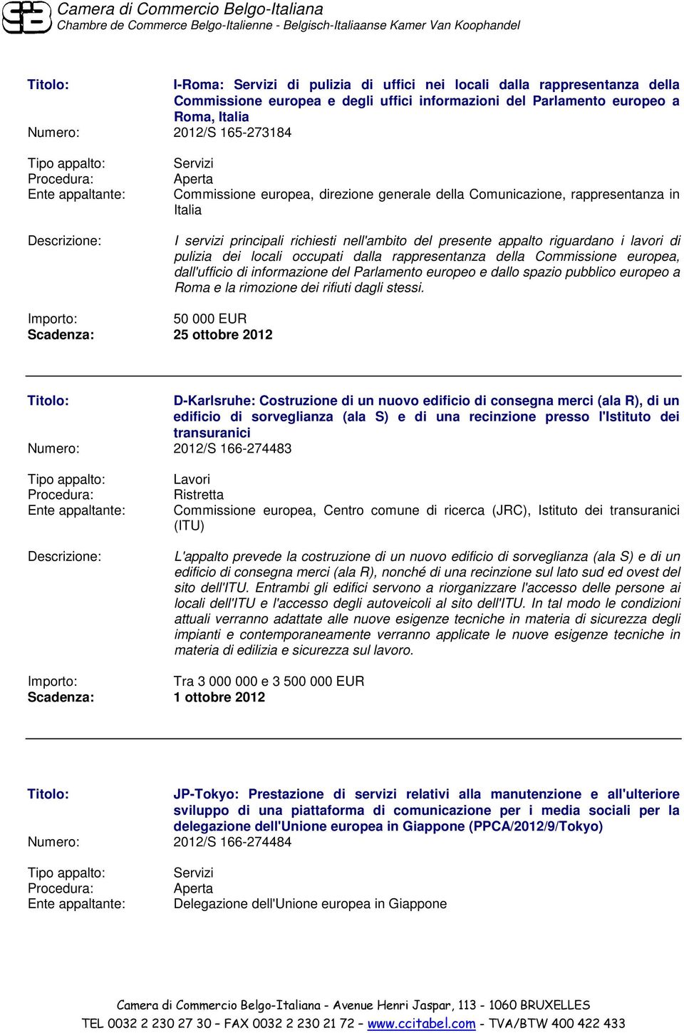 rappresentanza della Commissione europea, dall'ufficio di informazione del Parlamento europeo e dallo spazio pubblico europeo a Roma e la rimozione dei rifiuti dagli stessi.