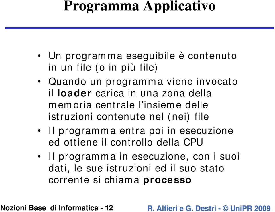 programma entra poi in esecuzione ed ottiene il controllo della CPU Il programma in esecuzione, con i suoi dati, le