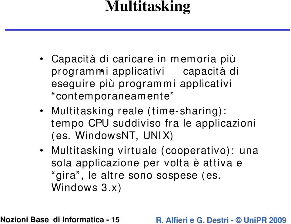 (es. WindowsNT, UNIX) Multitasking virtuale (cooperativo): una sola applicazione per volta è attiva e