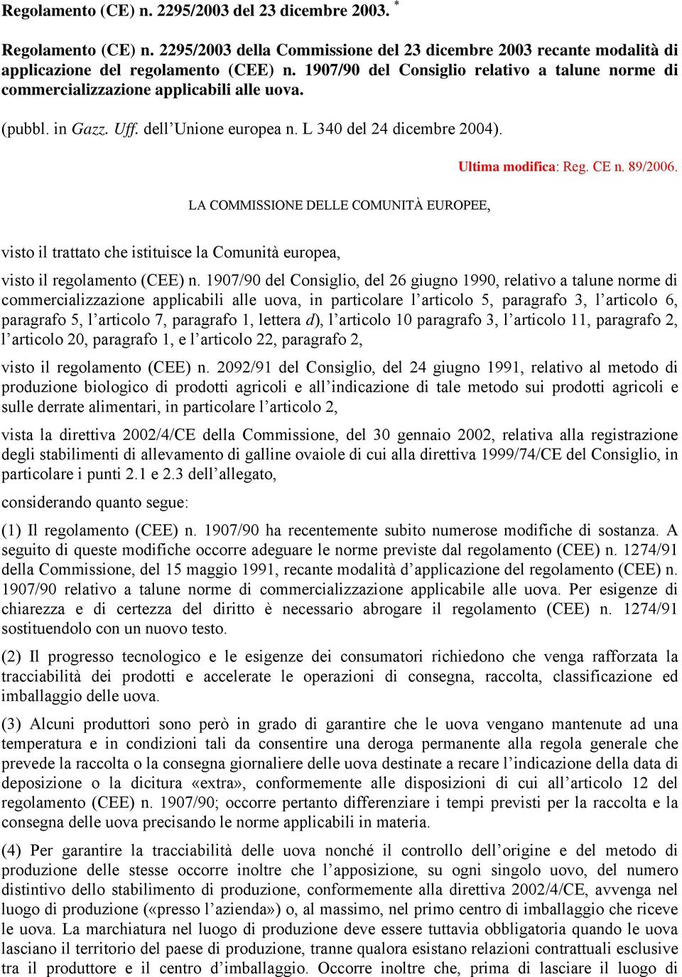 LA COMMISSIONE DELLE COMUNITÀ EUROPEE, Ultima modifica: Reg. CE n. 89/2006. visto il trattato che istituisce la Comunità europea, visto il regolamento (CEE) n.