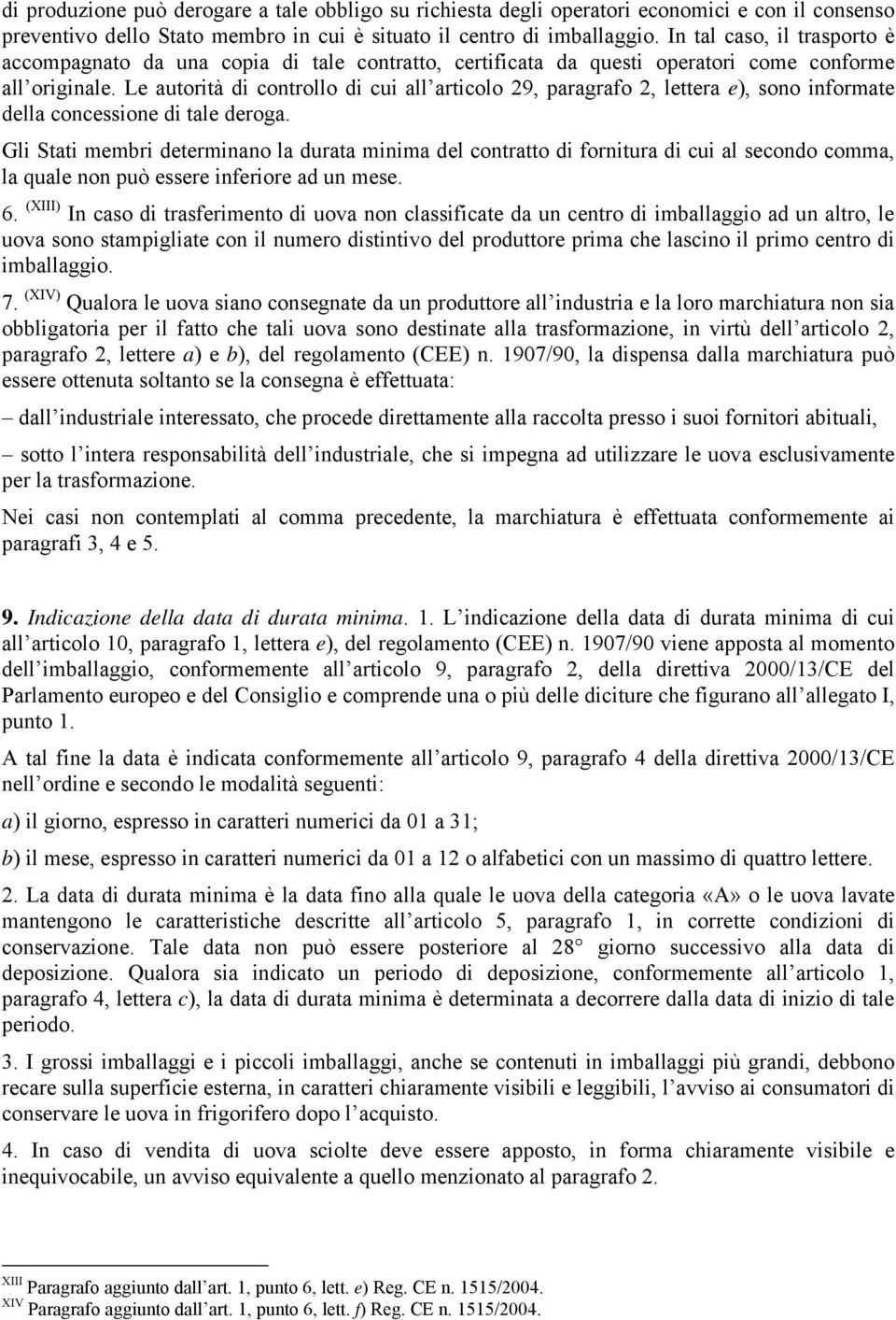 Le autorità di controllo di cui all articolo 29, paragrafo 2, lettera e), sono informate della concessione di tale deroga.