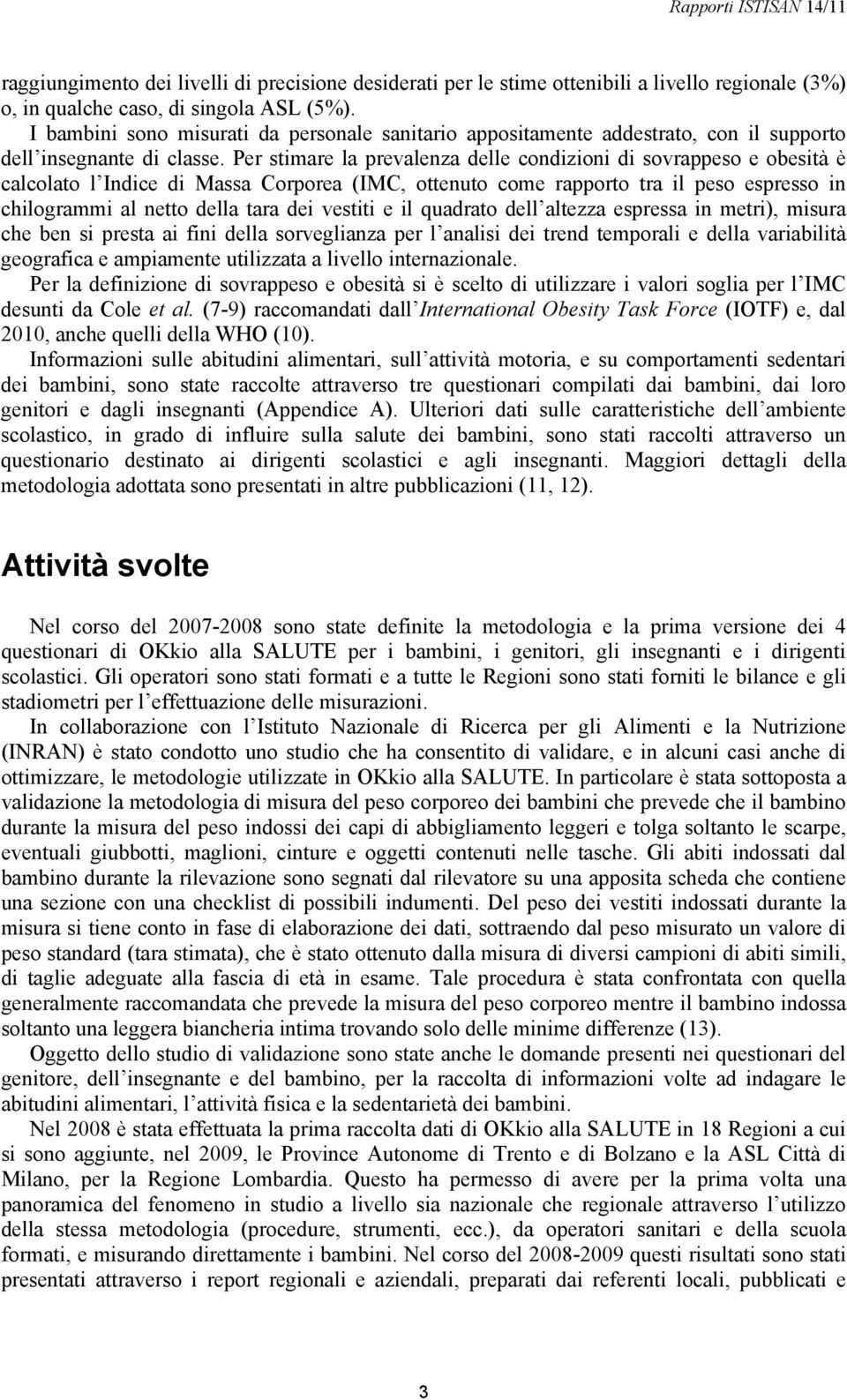 Per stimare la prevalenza delle condizioni di sovrappeso e obesità è calcolato l Indice di Massa Corporea (IMC, ottenuto come rapporto tra il peso espresso in chilogrammi al netto della tara dei