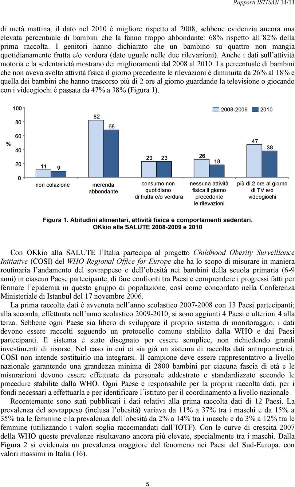 Anche i dati sull attività motoria e la sedentarietà mostrano dei miglioramenti dal 2008 al 2010.