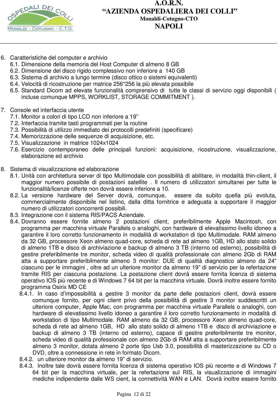 *256 la più elevata possibile 6.5. Standard Dicom ad elevate funzionalità comprensivo di tutte le classi di servizio oggi disponibili ( incluse comunque MPPS, WORKLIST, STORAGE COMMITMENT ). 7.