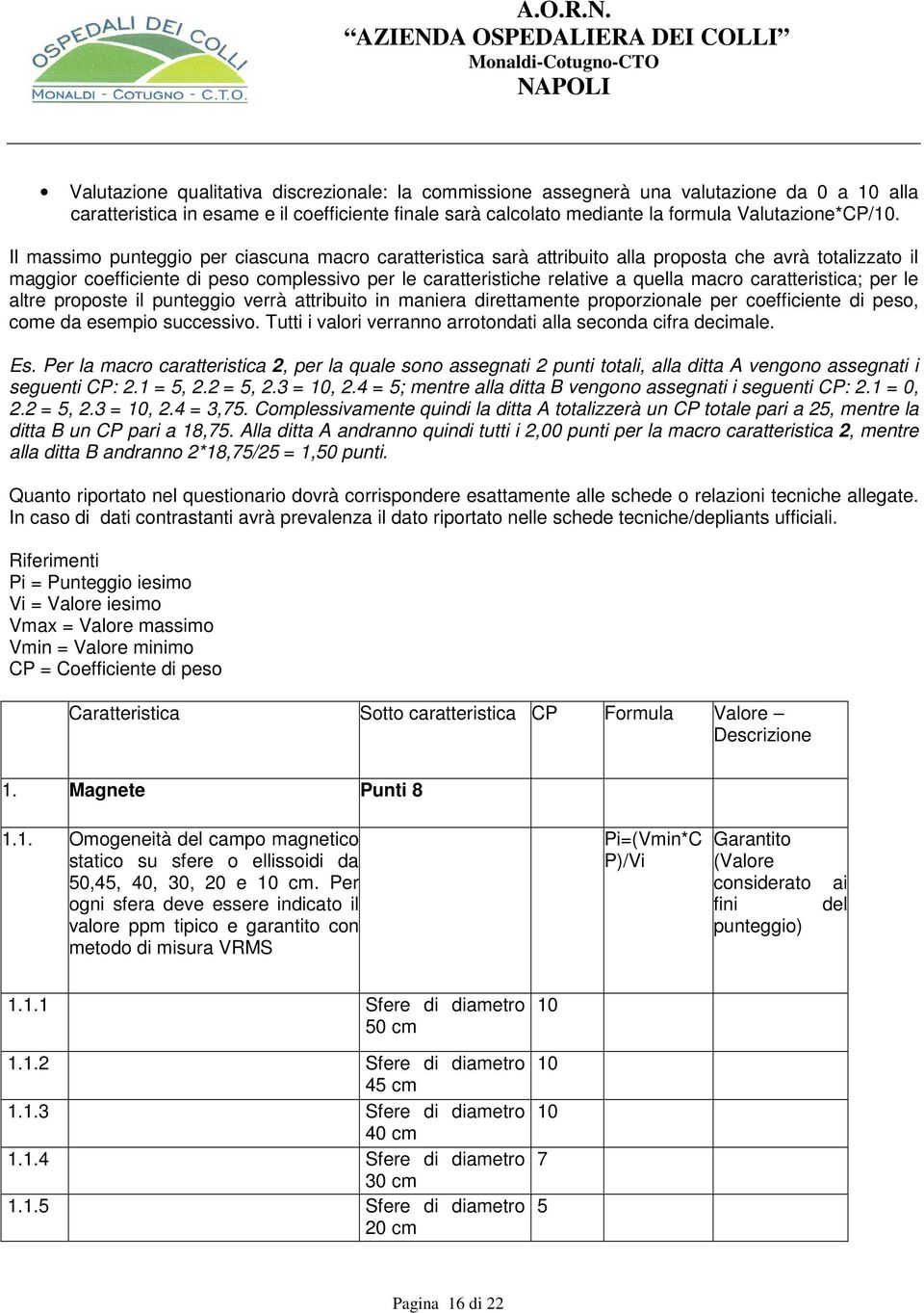 caratteristica; per le altre proposte il punteggio verrà attribuito in maniera direttamente proporzionale per coefficiente di peso, come da esempio successivo.