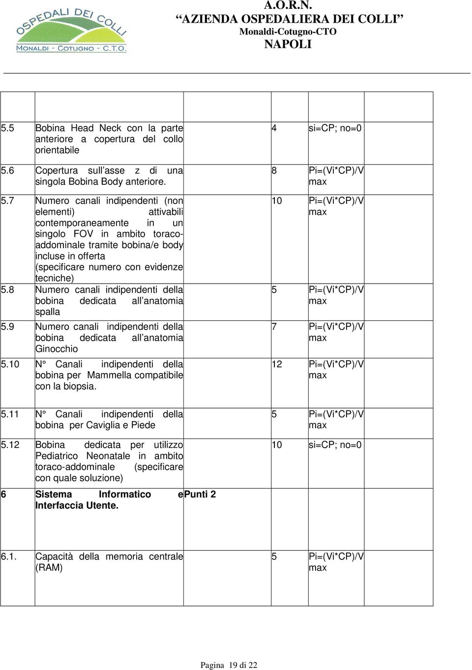 7 Numero canali indipendenti (non elementi) attivabili contemporaneamente in un singolo FOV in ambito toracoaddominale tramite bobina/e body incluse in offerta (specificare numero con evidenze