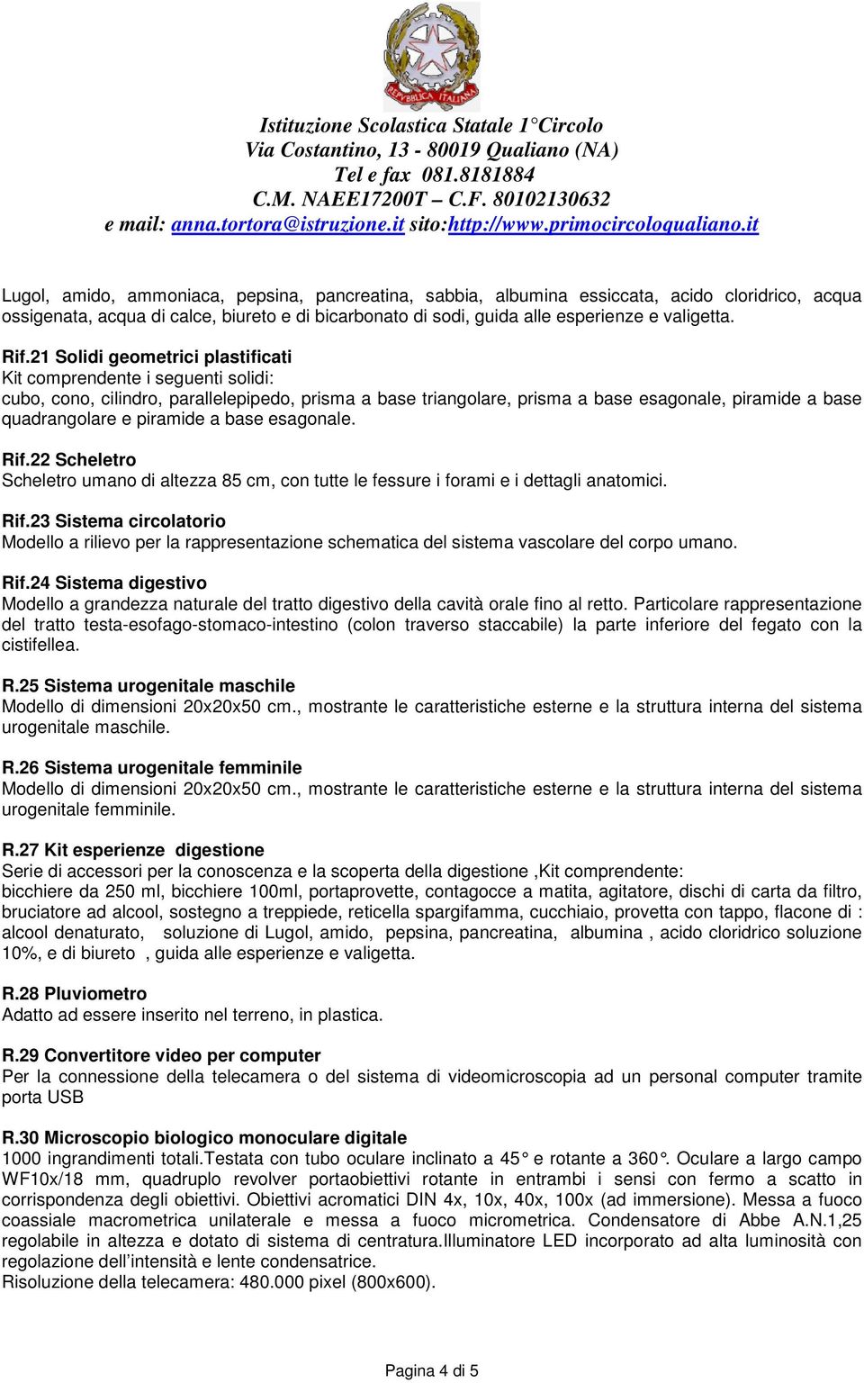 piramide a base esagonale. Rif.22 Scheletro Scheletro umano di altezza 85 cm, con tutte le fessure i forami e i dettagli anatomici. Rif.23 Sistema circolatorio Modello a rilievo per la rappresentazione schematica del sistema vascolare del corpo umano.