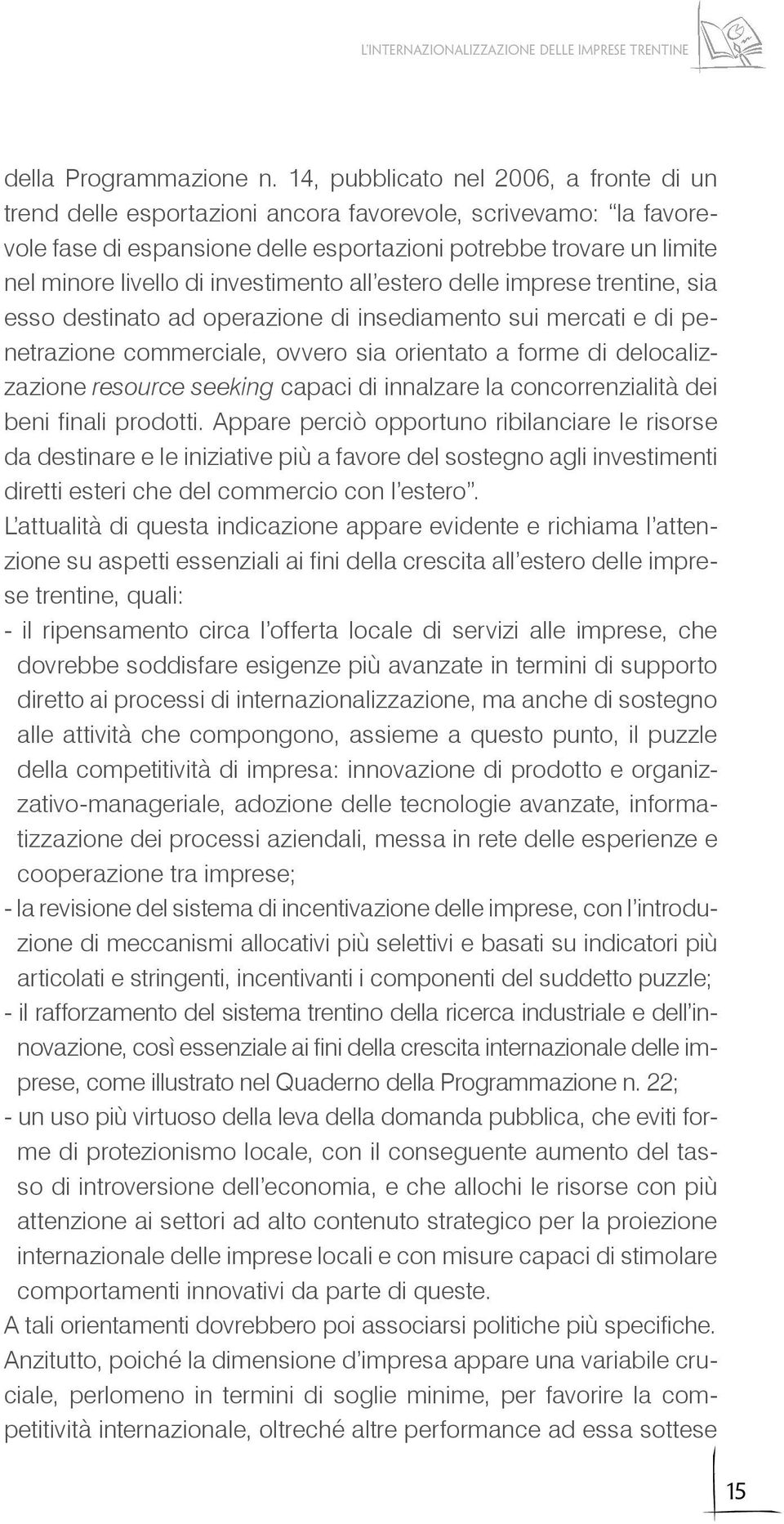 investimento all estero delle imprese trentine, sia esso destinato ad operazione di insediamento sui mercati e di penetrazione commerciale, ovvero sia orientato a forme di delocalizzazione resource