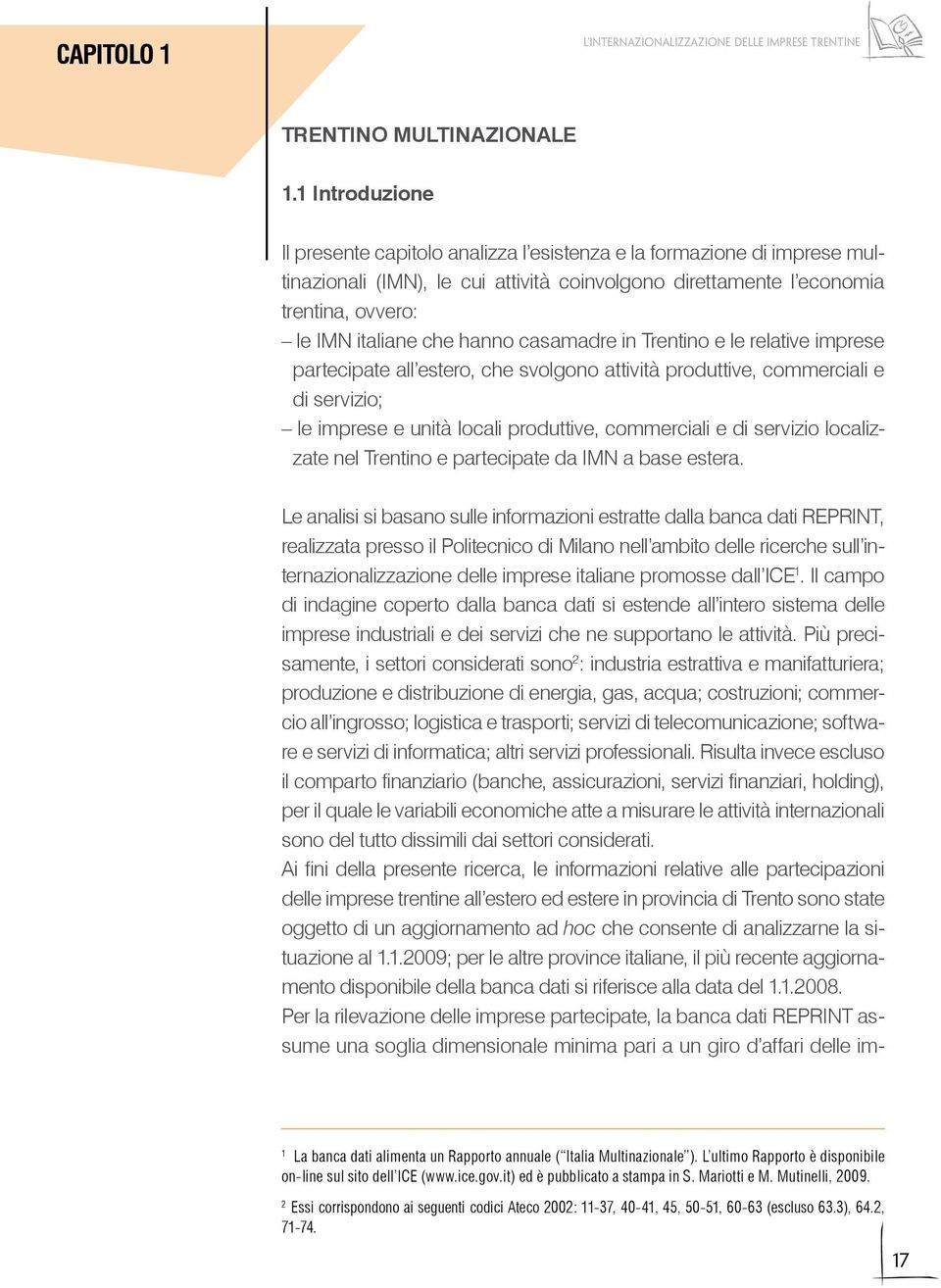 hanno casamadre in Trentino e le relative imprese partecipate all estero, che svolgono attività produttive, commerciali e di servizio; le imprese e unità locali produttive, commerciali e di servizio