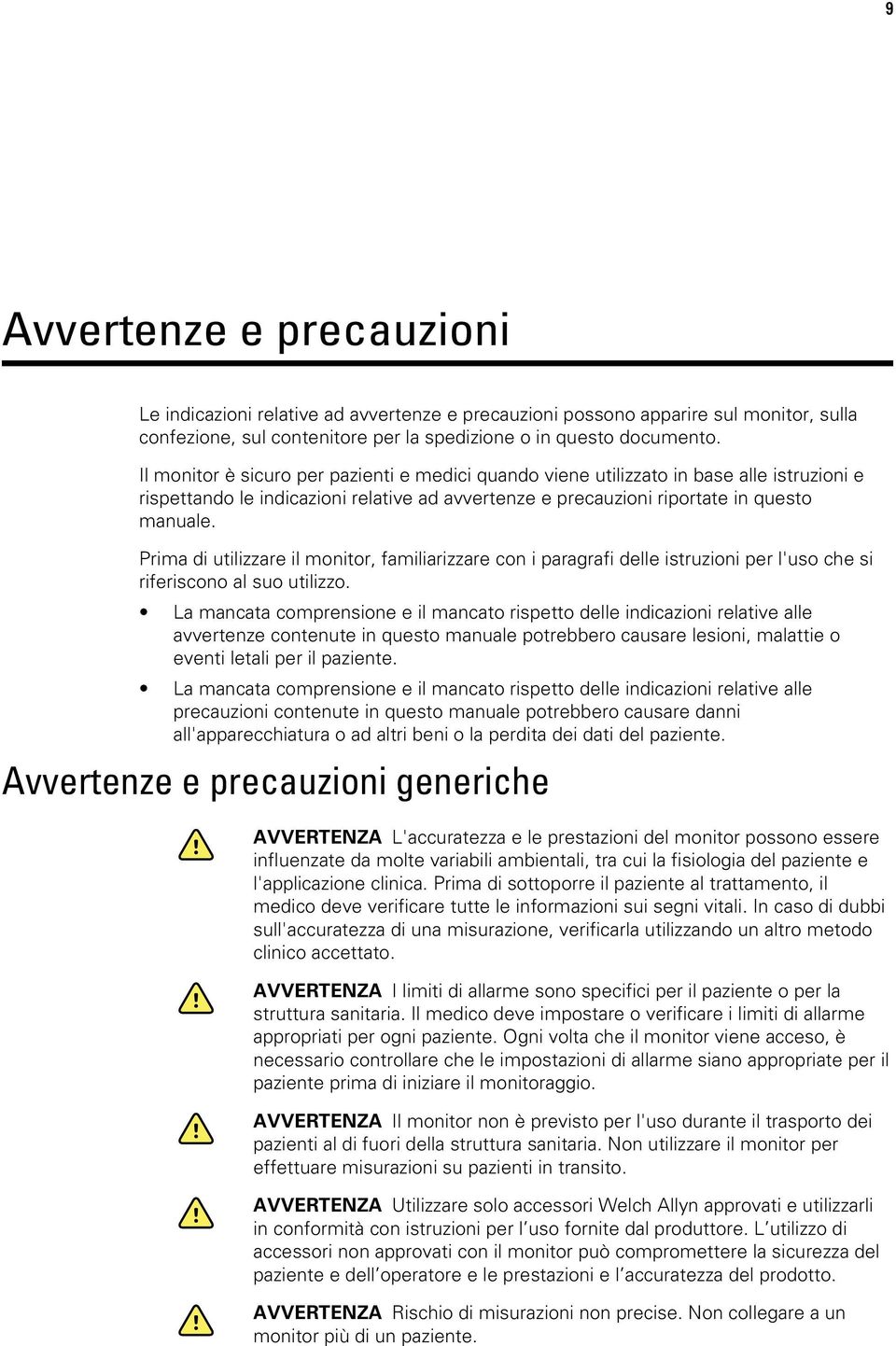 Prima di utilizzare il monitor, familiarizzare con i paragrafi delle istruzioni per l'uso che si riferiscono al suo utilizzo.