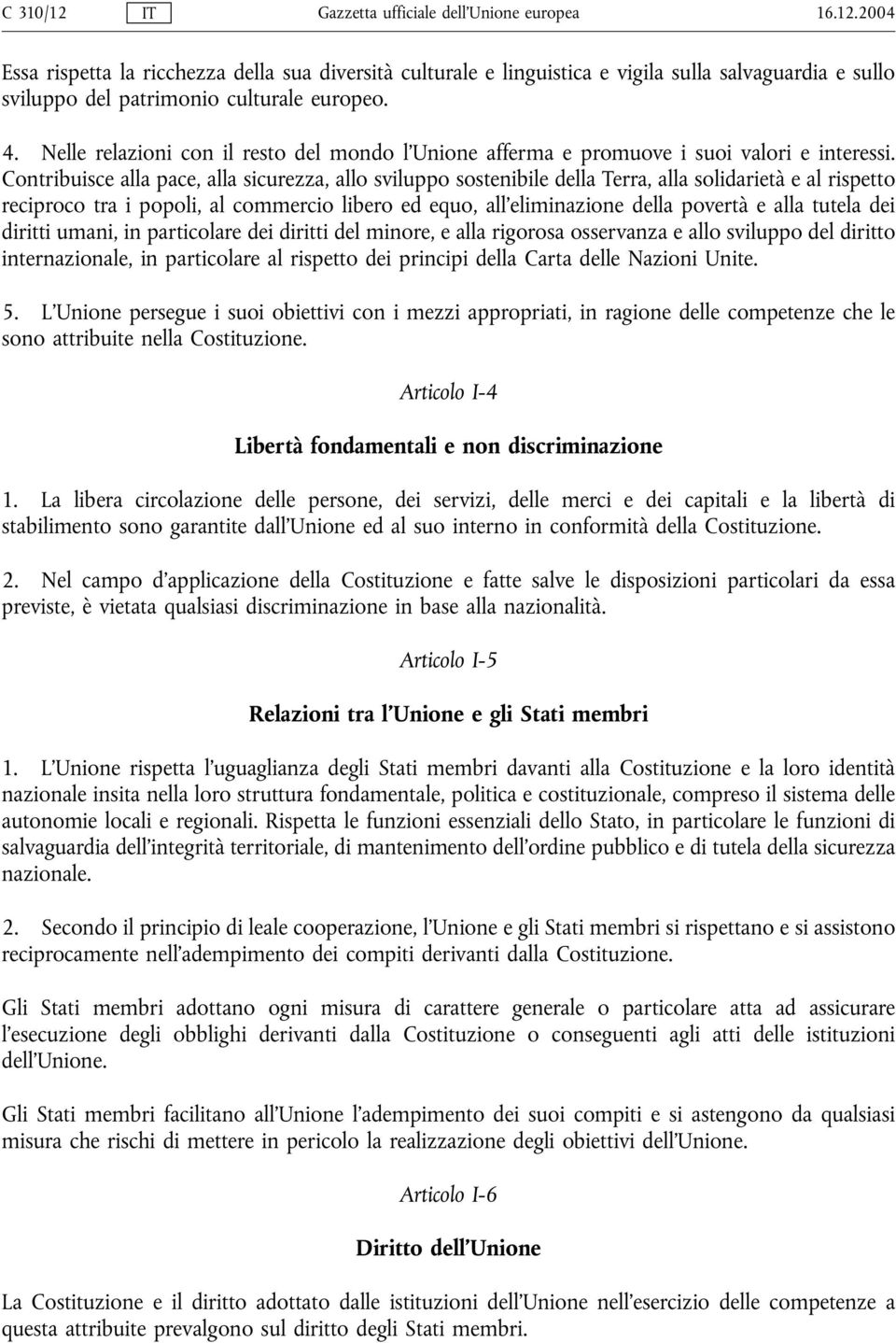 Contribuisce alla pace, alla sicurezza, allo sviluppo sostenibile della Terra, alla solidarietà e al rispetto reciproco tra i popoli, al commercio libero ed equo, all'eliminazione della povertà e