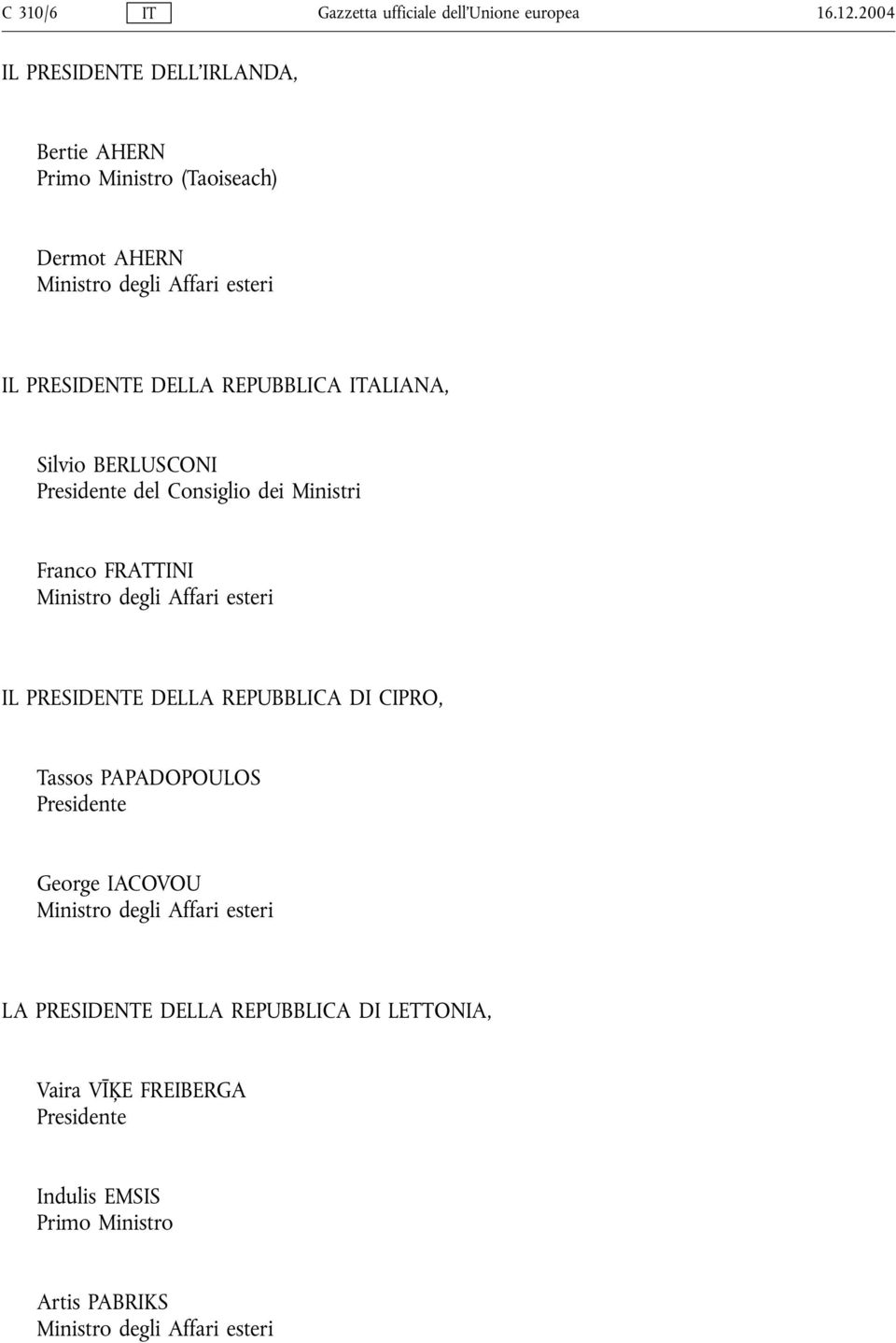 REPUBBLICA ITALIANA, Silvio BERLUSCONI Presidente del Consiglio dei Ministri Franco FRATTINI Ministro degli Affari esteri IL PRESIDENTE DELLA