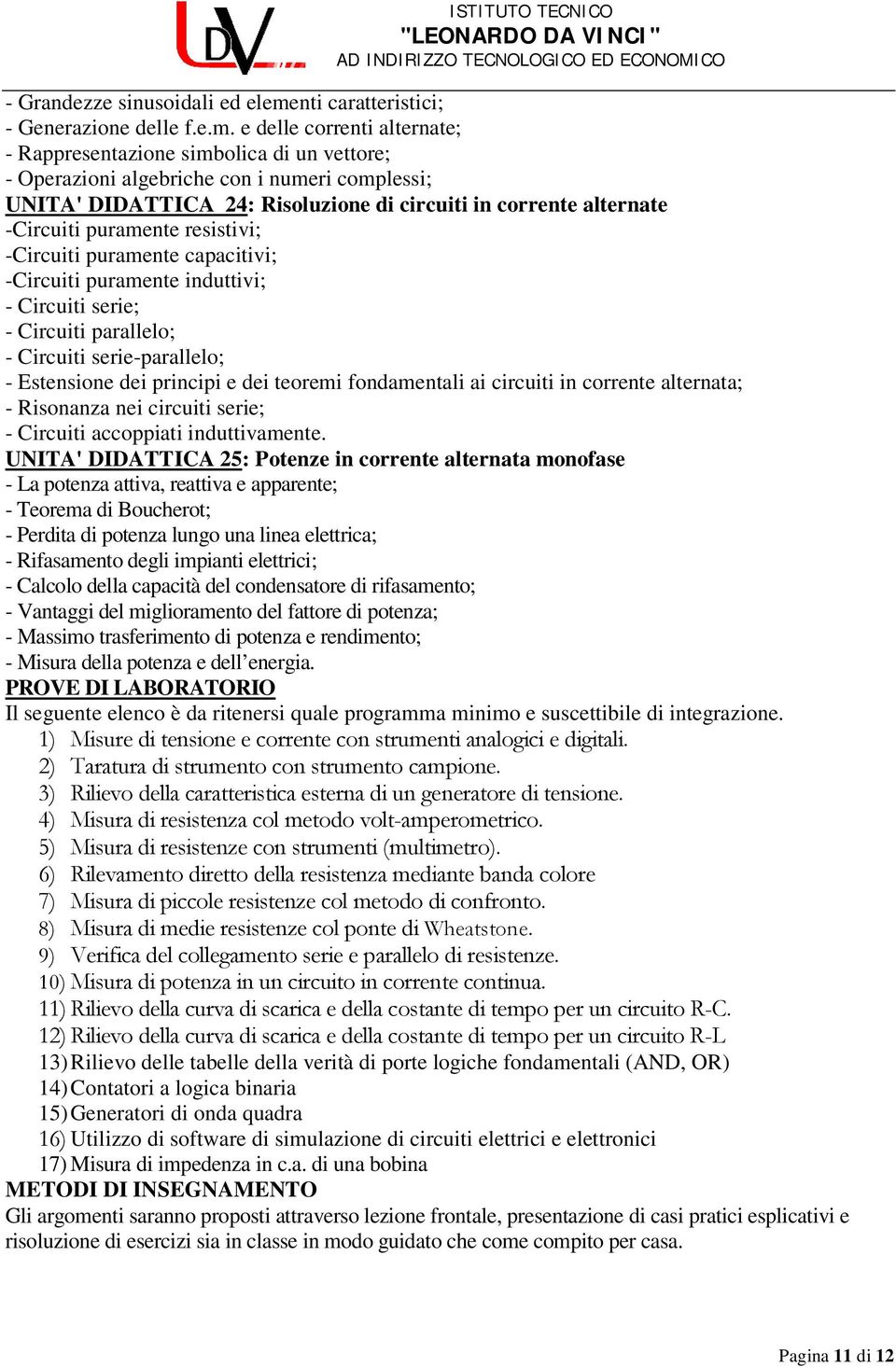 e delle correnti alternate; - Rappresentazione simbolica di un vettore; - Operazioni algebriche con i numeri complessi; UNITA' DIDATTICA 24: Risoluzione di circuiti in corrente alternate -Circuiti