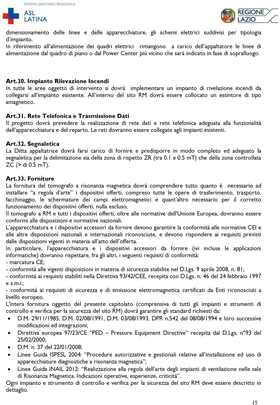 Impiant Rilevazine Incendi In tutte le aree ggett di intervent si dvrà implementare un impiant di rivelazine incendi da cllegarsi all impiant esistente.