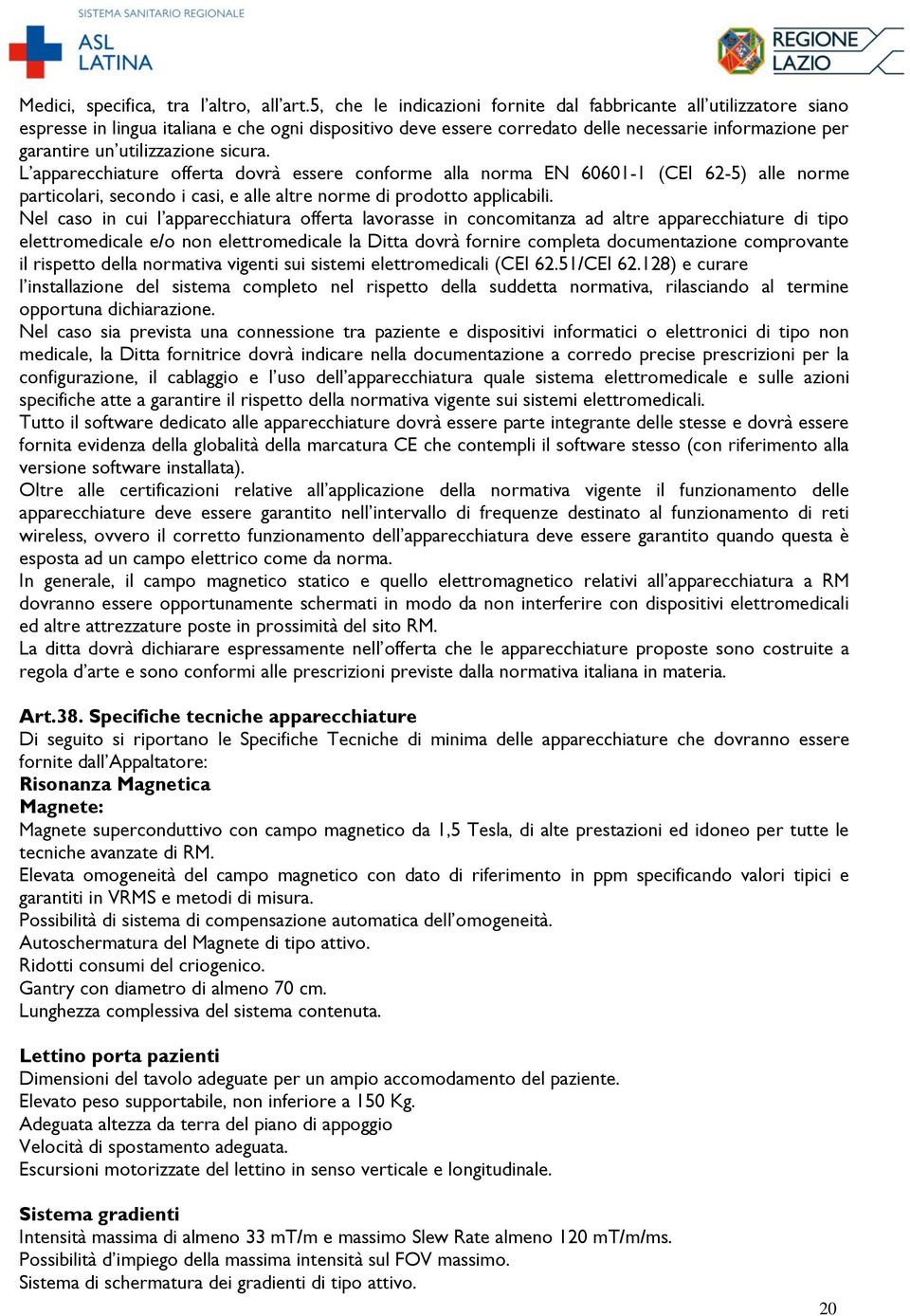 L apparecchiature fferta dvrà essere cnfrme alla nrma EN 60601-1 (CEI 62-5) alle nrme particlari, secnd i casi, e alle altre nrme di prdtt applicabili.