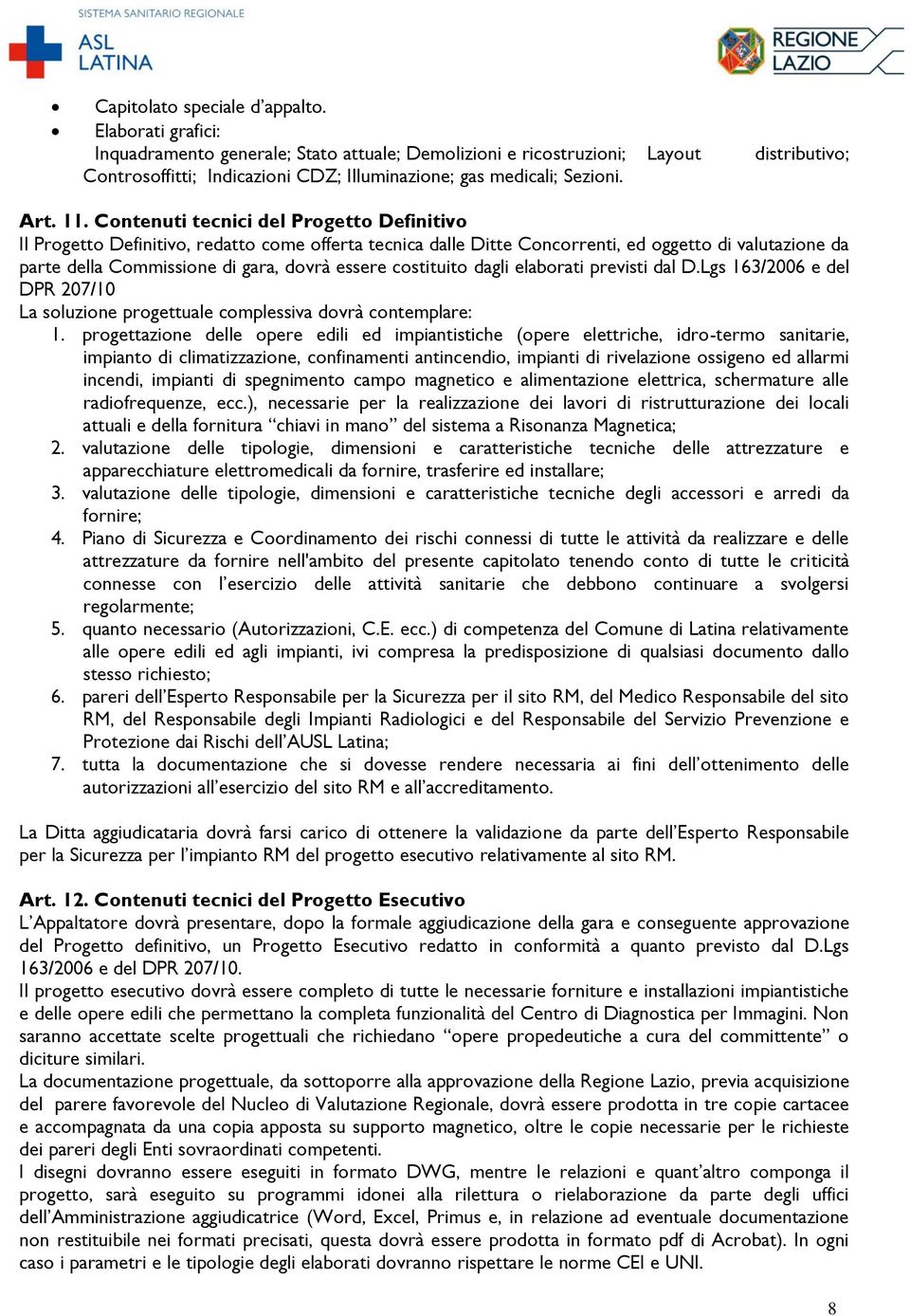 elabrati previsti dal D.Lgs 163/2006 e del DPR 207/10 La sluzine prgettuale cmplessiva dvrà cntemplare: 1.