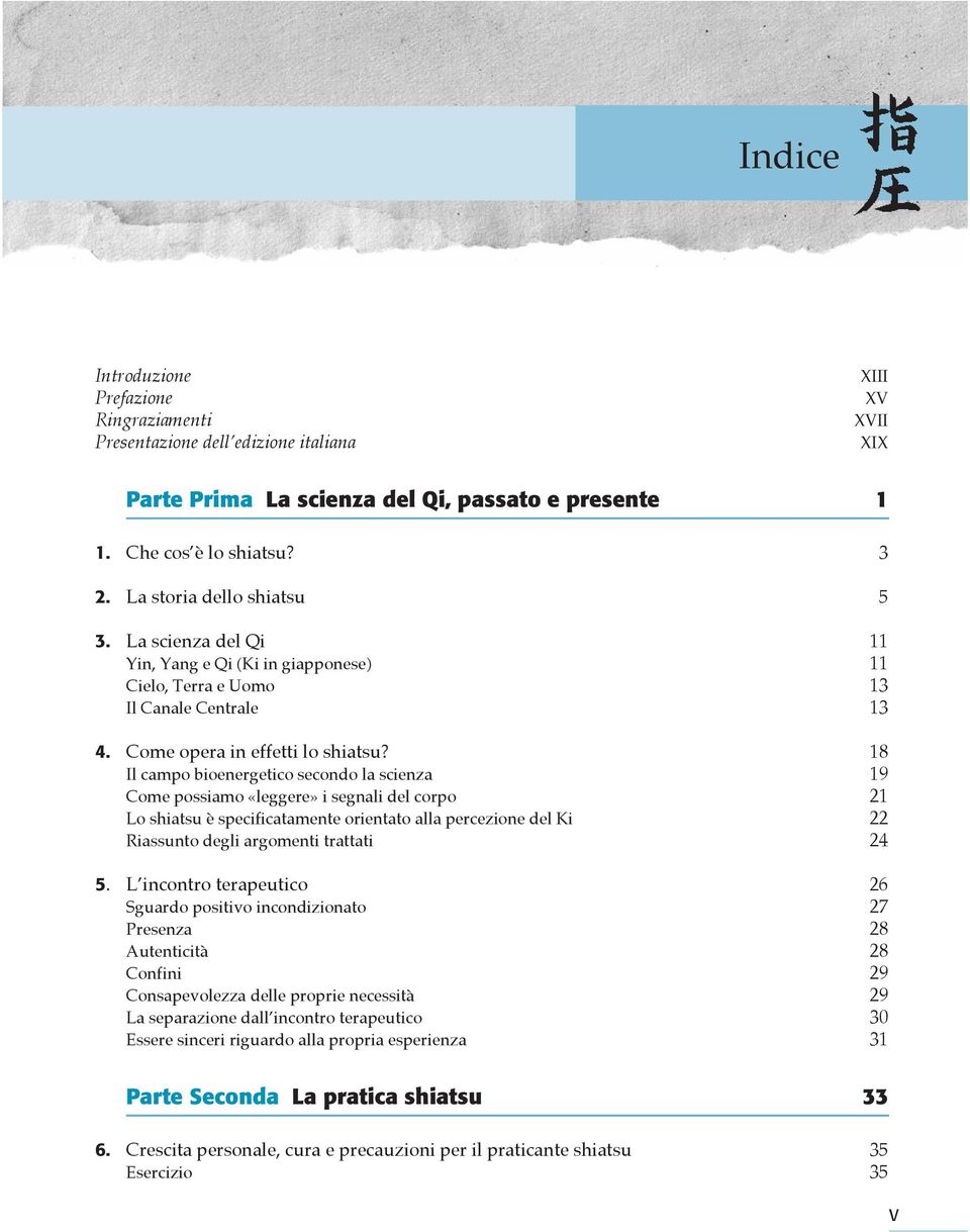 18 Il campo bioenergetico secondo la scienza 19 Come possiamo «leggere» i segnali del corpo 21 Lo shiatsu è specificatamente orientato alla percezione del Ki 22 Riassunto degli argomenti trattati 24