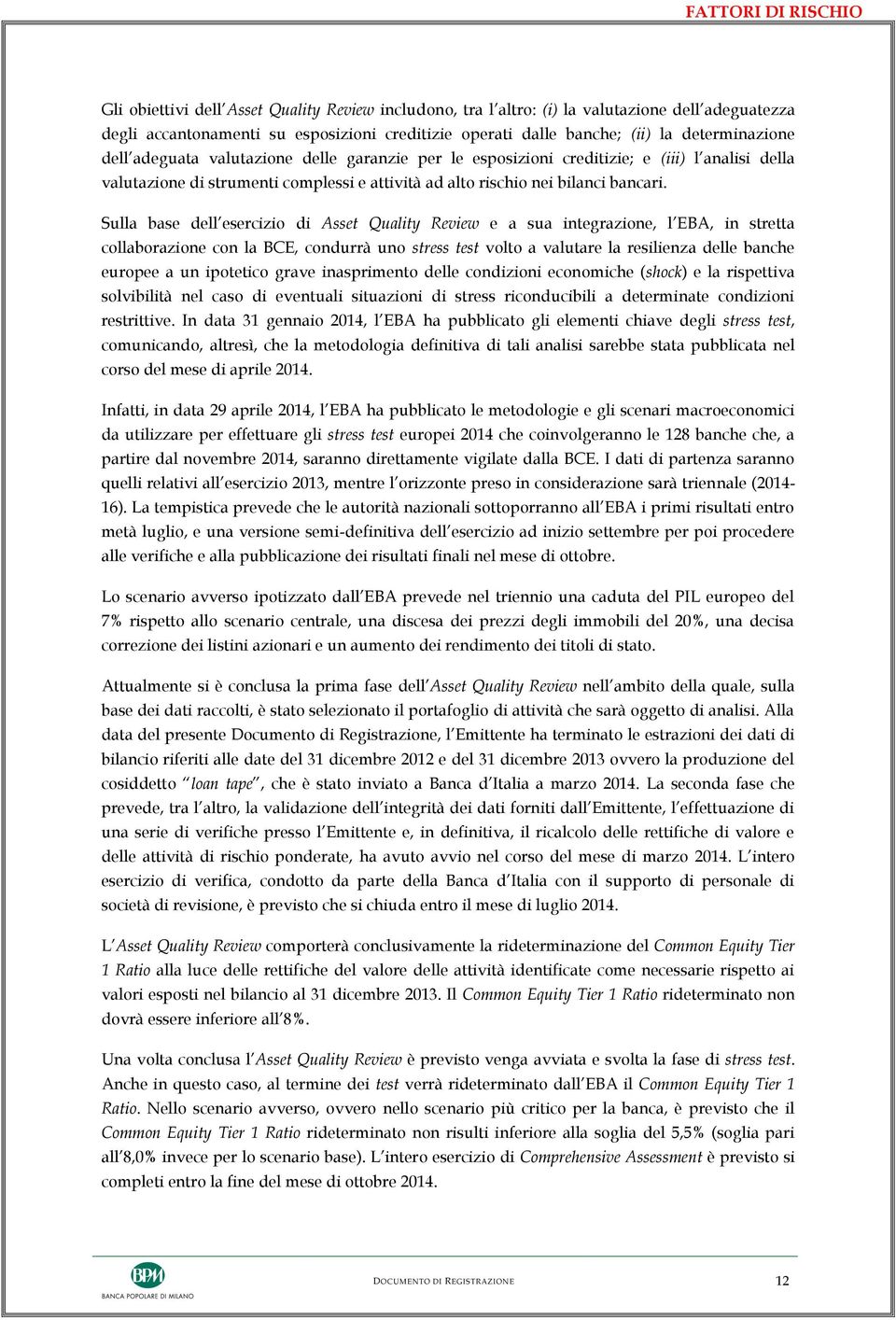 Sulla base dell esercizio di Asset Quality Review e a sua integrazione, l EBA, in stretta collaborazione con la BCE, condurrà uno stress test volto a valutare la resilienza delle banche europee a un