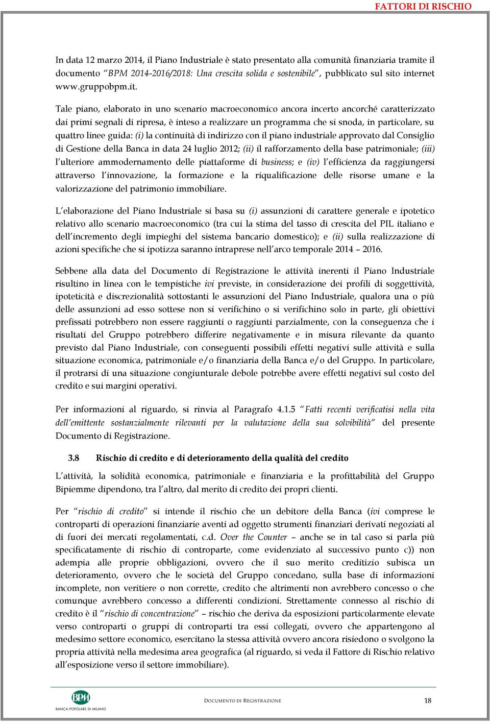 snoda, in particolare, su quattro linee guida: (i) la continuità di indirizzo con il piano industriale approvato dal Consiglio di Gestione della Banca in data 24 luglio 2012; (ii) il rafforzamento