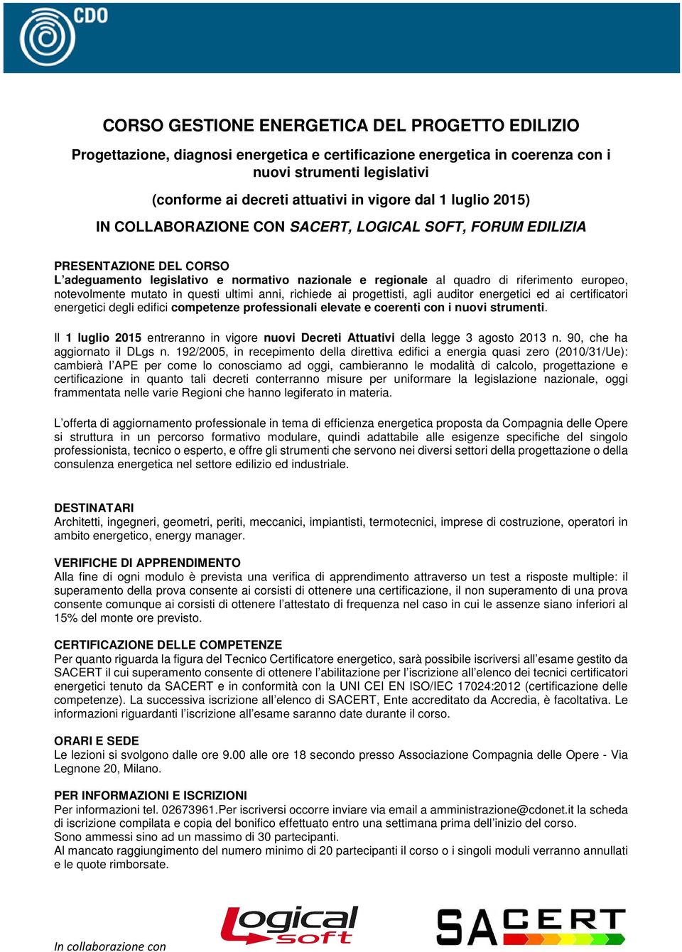 notevolmente mutato in questi ultimi anni, richiede ai progettisti, agli auditor energetici ed ai certificatori energetici degli edifici competenze professionali elevate e coerenti con i nuovi