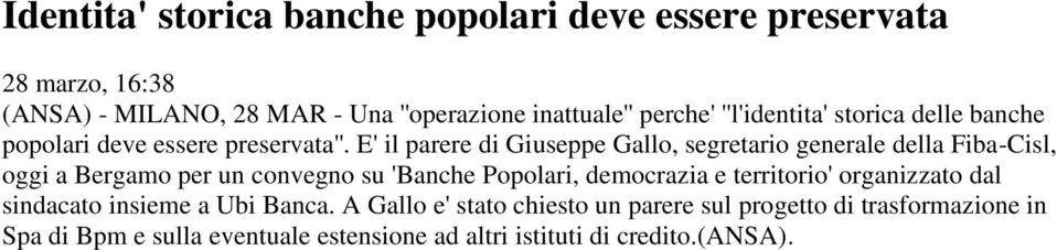 E' il parere di Giuseppe Gallo, segretario generale della Fiba-Cisl, oggi a Bergamo per un convegno su 'Banche Popolari, democrazia e