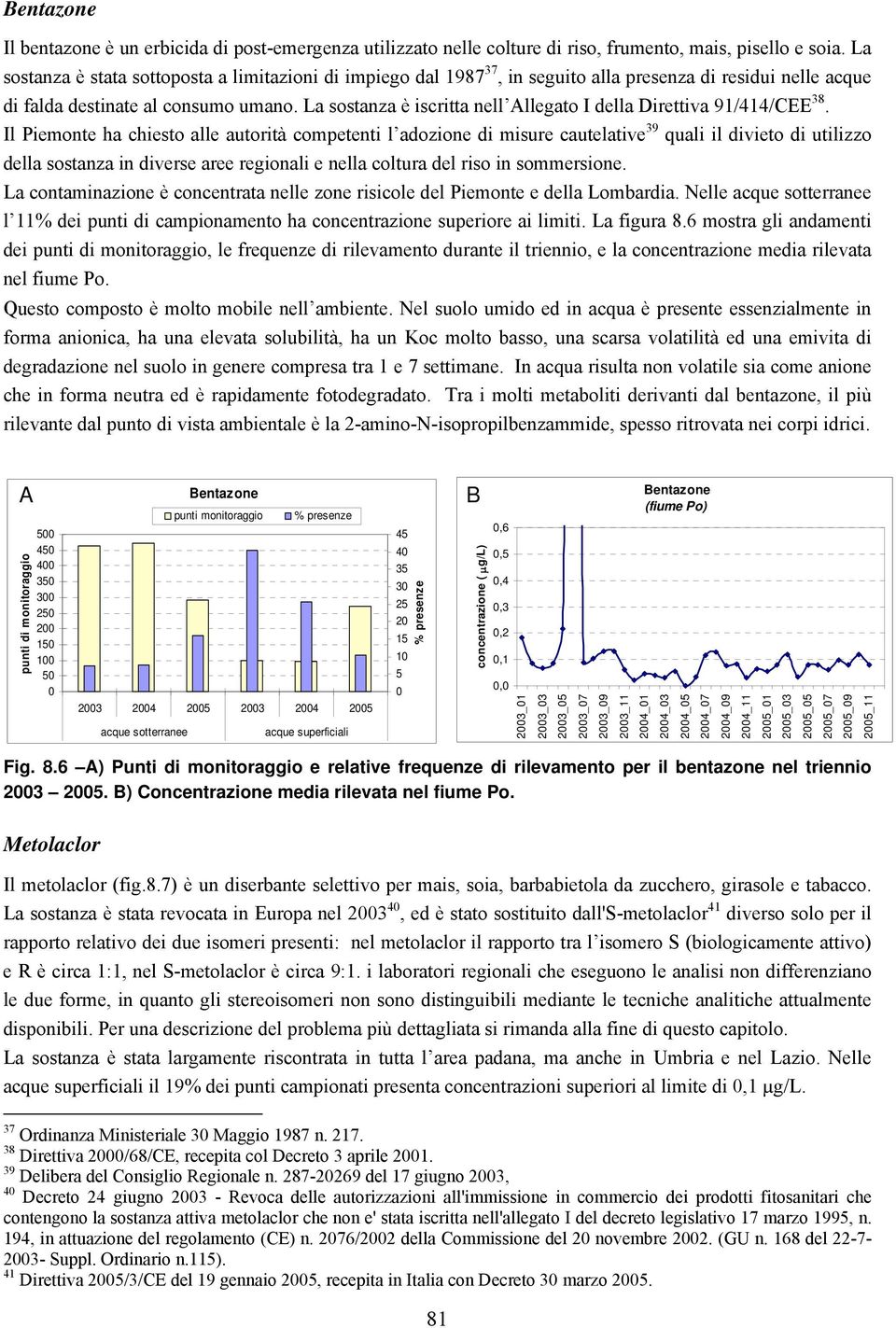 La sostanza è iscritta nell Allegato I della Direttiva 91/414/CEE 38.