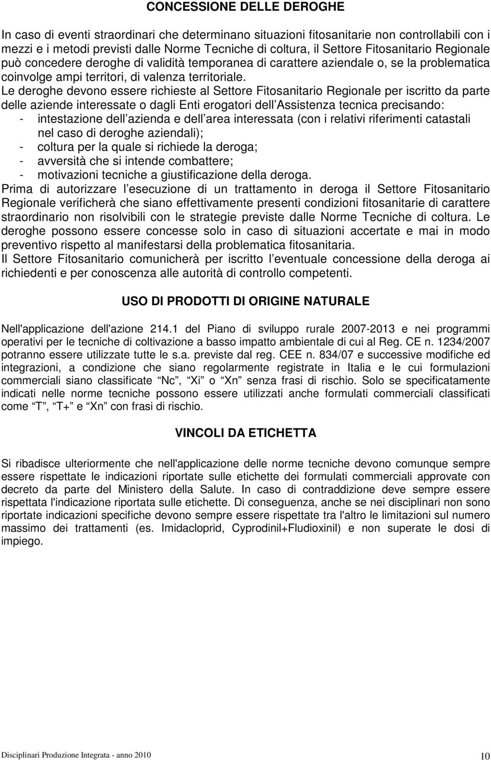 Le deroghe devono essere richieste al Settore Fitosanitario Regionale per iscritto da parte delle aziende interessate o dagli Enti erogatori dell Assistenza tecnica precisando: - intestazione dell