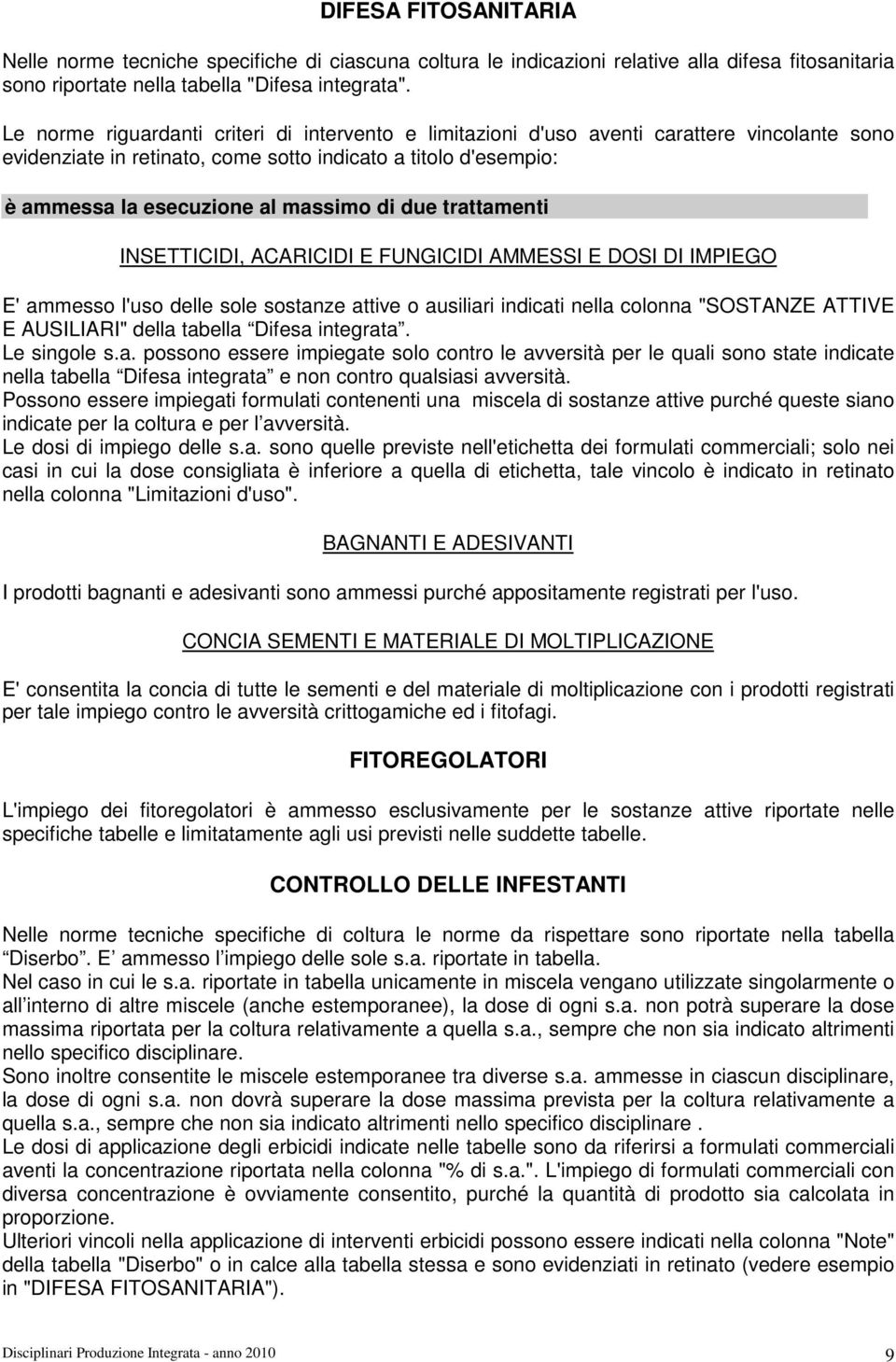 due trattamenti INSETTICIDI, ACARICIDI E FUNGICIDI AMMESSI E DOSI DI IMPIEGO E' ammesso l'uso delle sole sostanze attive o ausiliari indicati nella colonna "SOSTANZE ATTIVE E AUSILIARI" della tabella