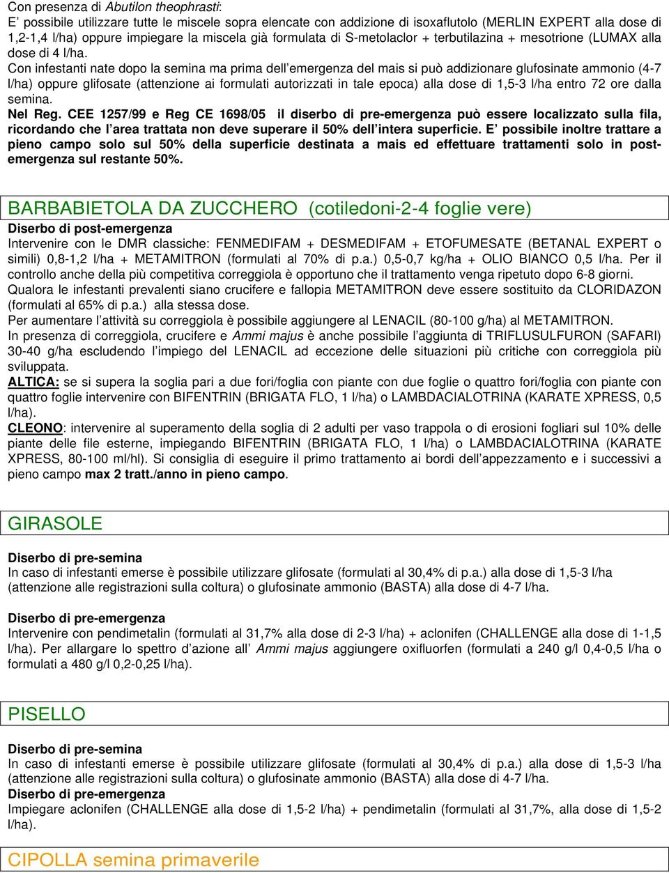 Con infestanti nate dopo la semina ma prima dell emergenza del mais si può addizionare glufosinate ammonio (4-7 l/ha) oppure glifosate (attenzione ai formulati autorizzati in tale epoca) alla dose di