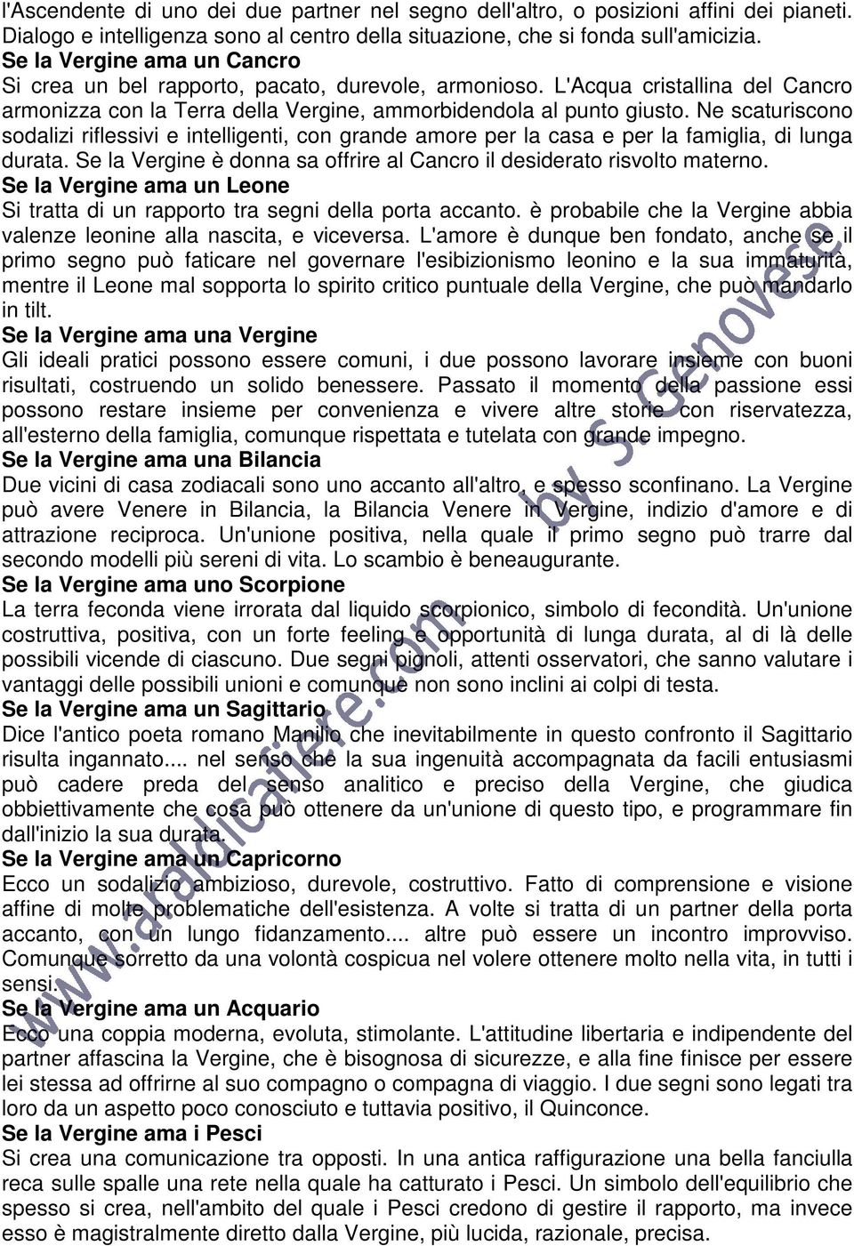 Ne scaturiscono sodalizi riflessivi e intelligenti, con grande amore per la casa e per la famiglia, di lunga durata. Se la Vergine è donna sa offrire al Cancro il desiderato risvolto materno.