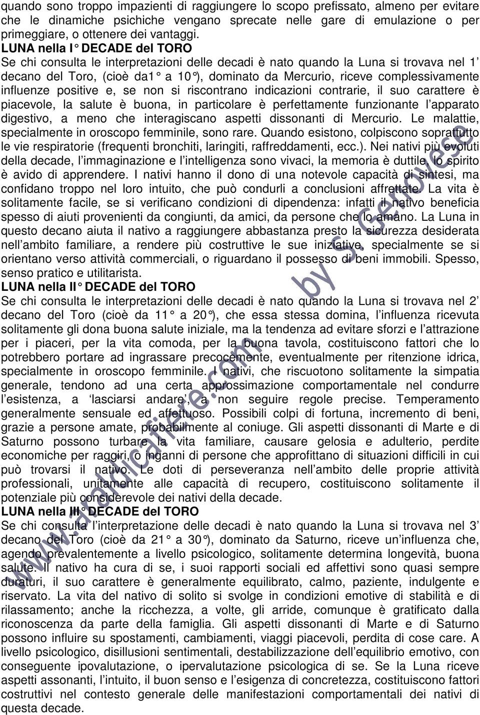 influenze positive e, se non si riscontrano indicazioni contrarie, il suo carattere è piacevole, la salute è buona, in particolare è perfettamente funzionante l apparato digestivo, a meno che