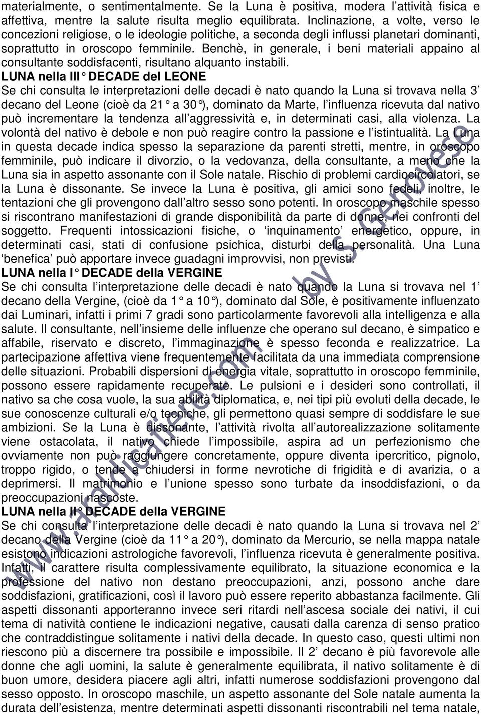 Benchè, in generale, i beni materiali appaino al consultante soddisfacenti, risultano alquanto instabili.