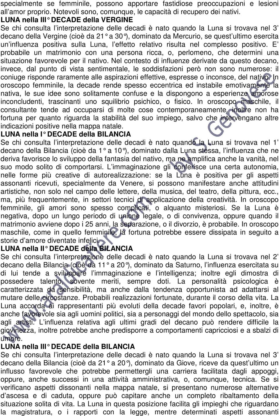 ultimo esercita un influenza positiva sulla Luna, l effetto relativo risulta nel complesso positivo.