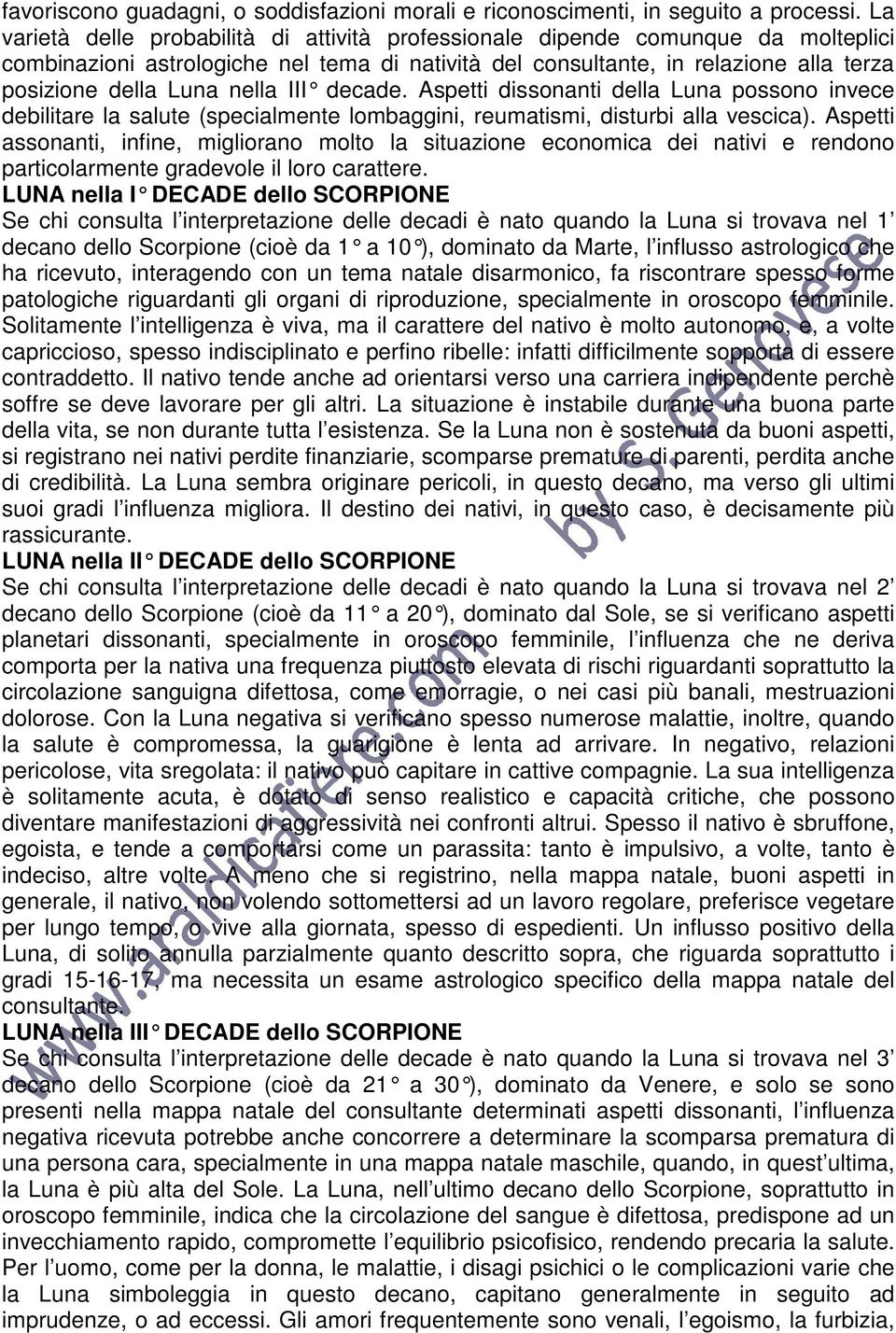 nella III decade. Aspetti dis sonanti della Luna possono invece debilitare la salute (specialmente lombaggini, reumatismi, disturbi alla vescica).