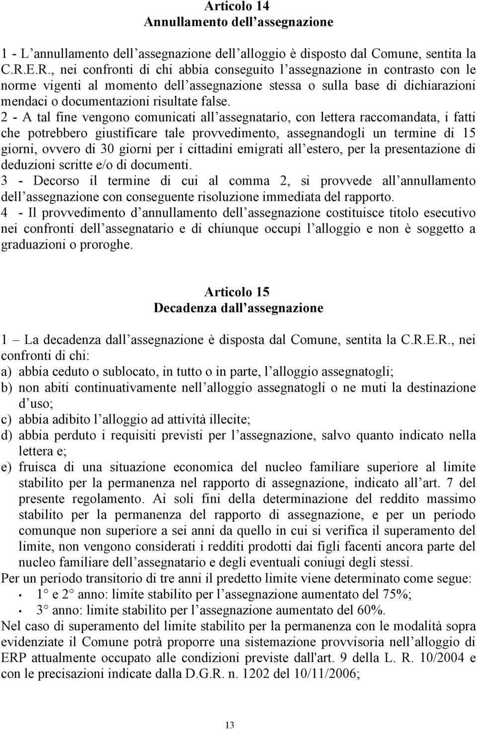 2 - A tal fine vengono comunicati all assegnatario, con lettera raccomandata, i fatti che potrebbero giustificare tale provvedimento, assegnandogli un termine di 15 giorni, ovvero di 30 giorni per i