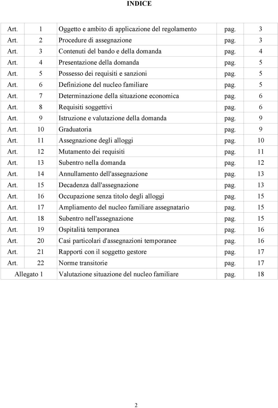 8 Requisiti soggettivi pag. 6 Art. 9 Istruzione e valutazione della domanda pag. 9 Art. 10 Graduatoria pag. 9 Art. 11 Assegnazione degli alloggi pag. 10 Art. 12 Mutamento dei requisiti pag. 11 Art.