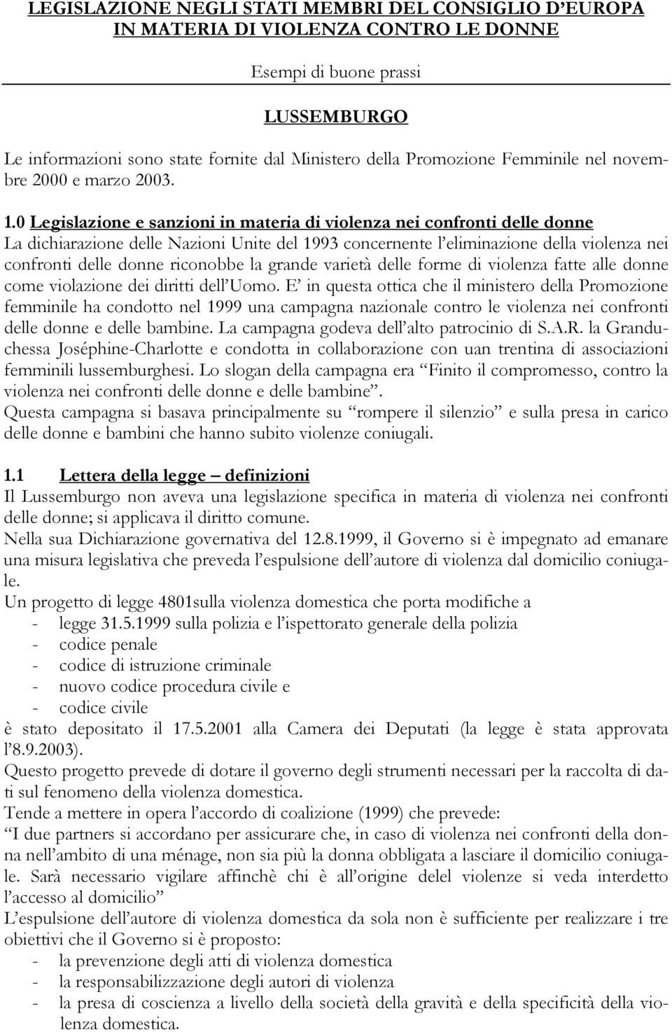 0 Legislazione e sanzioni in materia di violenza nei confronti delle donne La dichiarazione delle Nazioni Unite del 1993 concernente l eliminazione della violenza nei confronti delle donne riconobbe