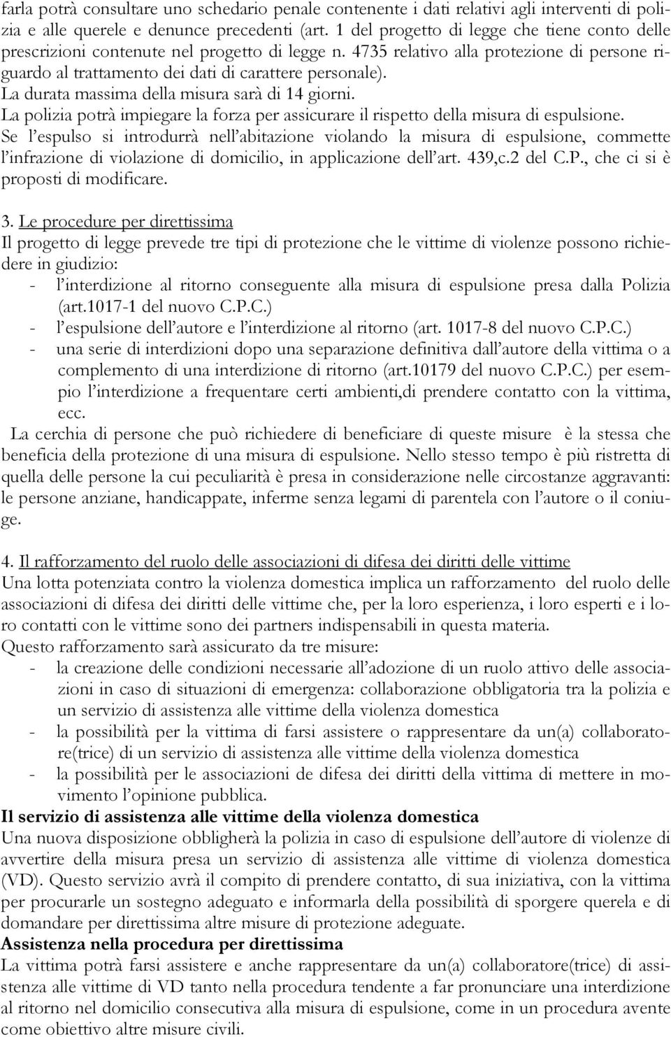 La durata massima della misura sarà di 14 giorni. La polizia potrà impiegare la forza per assicurare il rispetto della misura di espulsione.