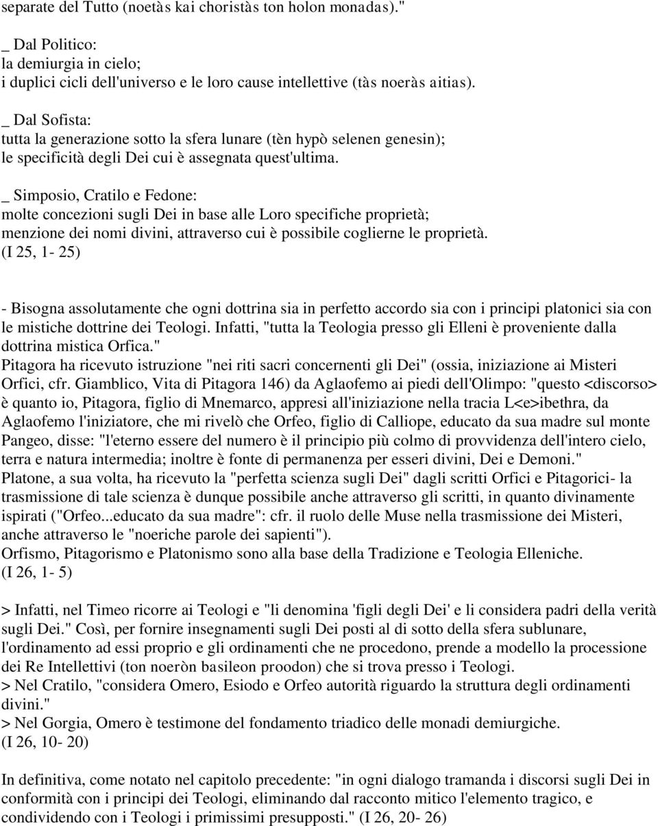 _ Simposio, Cratilo e Fedone: molte concezioni sugli Dei in base alle Loro specifiche proprietà; menzione dei nomi divini, attraverso cui è possibile coglierne le proprietà.