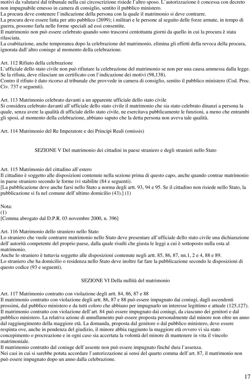 La procura deve essere fatta per atto pubblico (2699); i militari e le persone al seguito delle forze armate, in tempo di guerra, possono farla nelle forme speciali ad essi consentite.