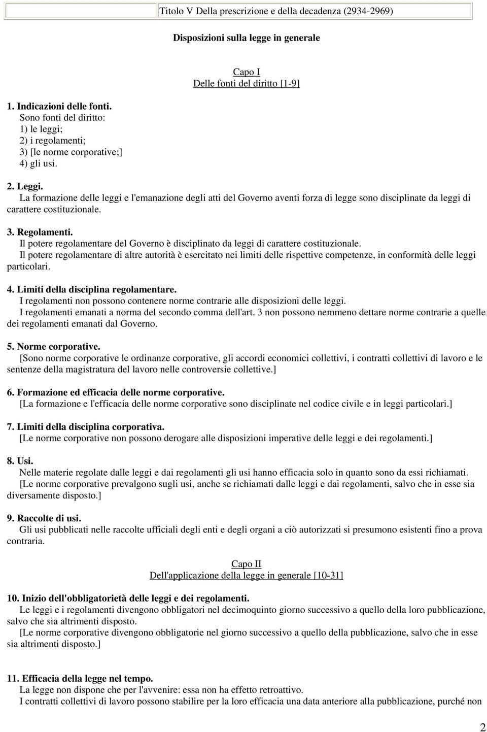 La formazione delle leggi e l'emanazione degli atti del Governo aventi forza di legge sono disciplinate da leggi di carattere costituzionale. 3. Regolamenti.