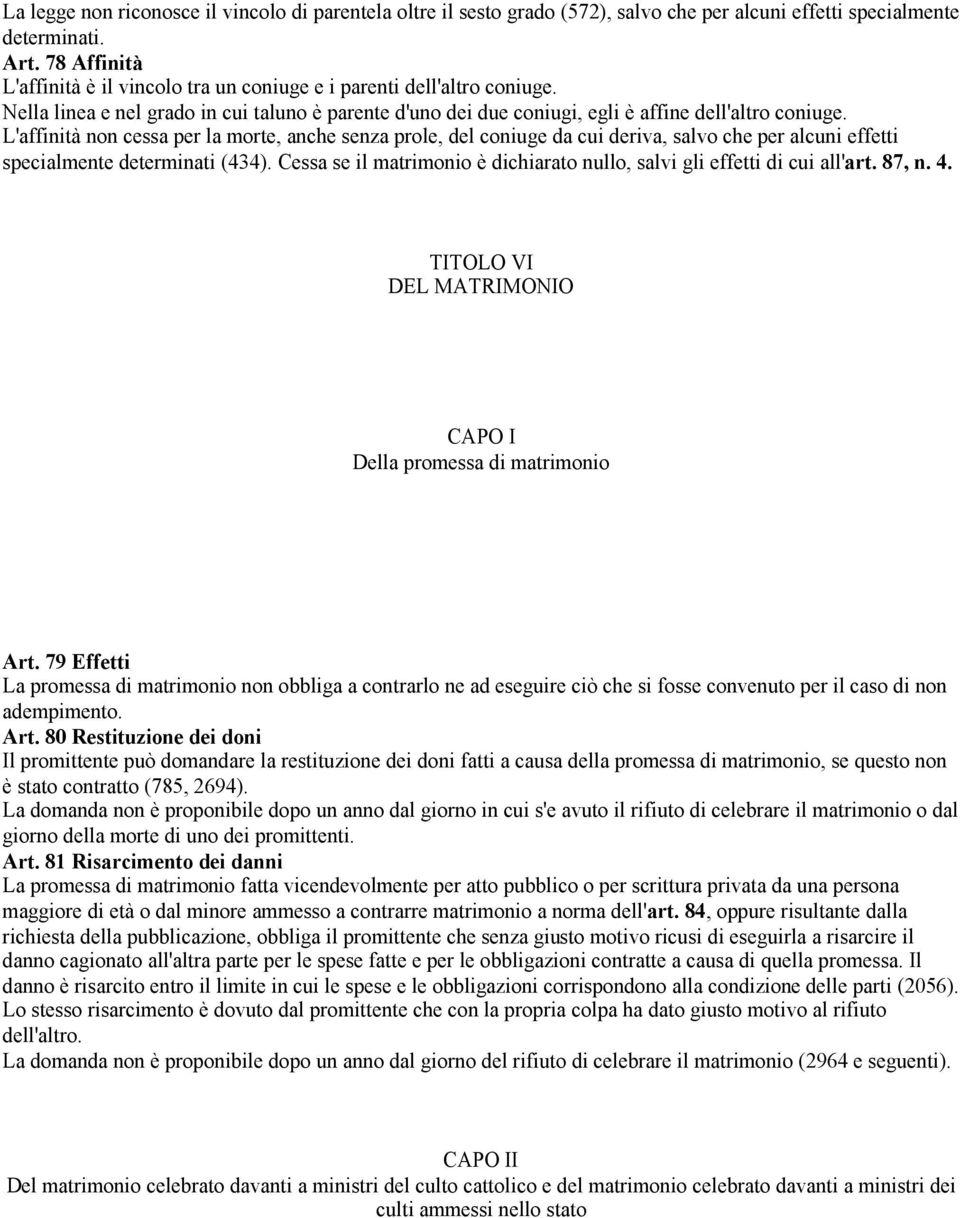 L'affinità non cessa per la morte, anche senza prole, del coniuge da cui deriva, salvo che per alcuni effetti specialmente determinati (434).