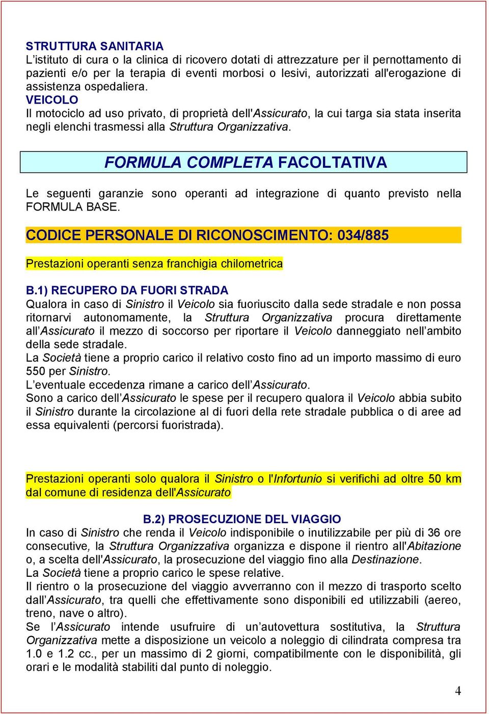 FORMULA COMPLETA FACOLTATIVA Le seguenti garanzie sono operanti ad integrazione di quanto previsto nella FORMULA BASE.